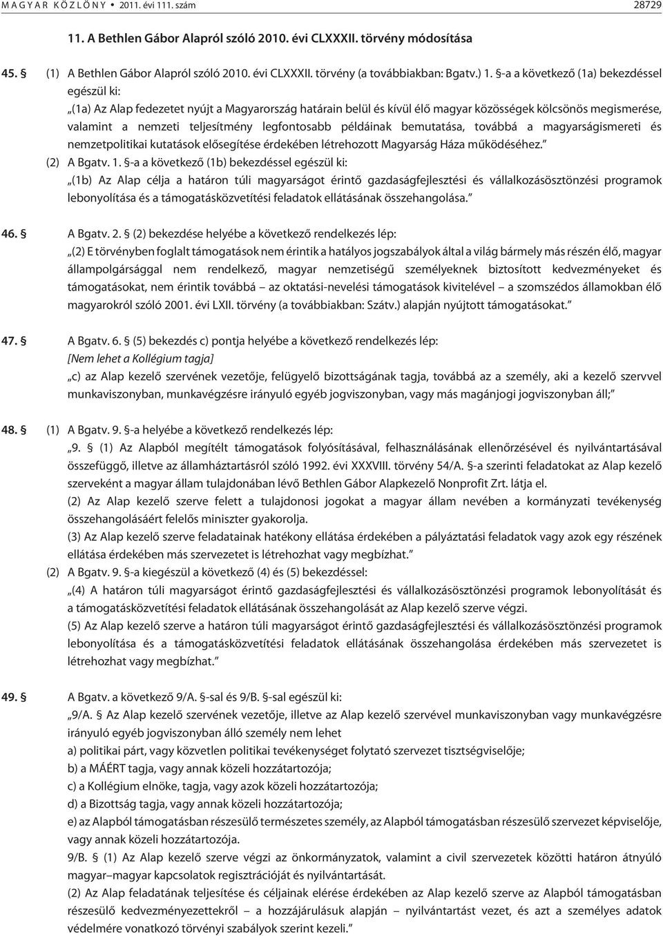 legfontosabb példáinak bemutatása, továbbá a magyarságismereti és nemzetpolitikai kutatások elõsegítése érdekében létrehozott Magyarság Háza mûködéséhez. (2) A Bgatv. 1.