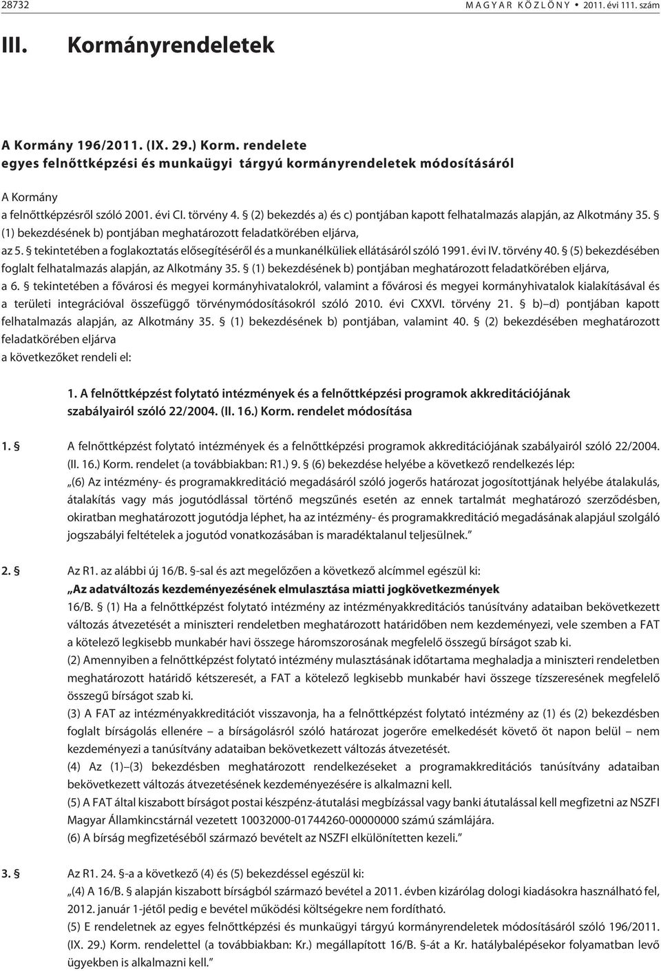 (2) bekezdés a) és c) pontjában kapott felhatalmazás alapján, az Alkotmány 35. (1) bekezdésének b) pontjában meghatározott feladatkörében eljárva, az 5.