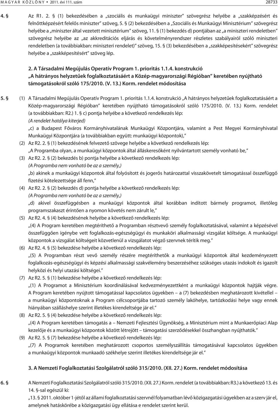 (1) bekezdés d) pontjában az a miniszteri rendeletben szövegrész helyébe az az akkreditációs eljárás és követelményrendszer részletes szabályairól szóló miniszteri rendeletben (a továbbiakban: