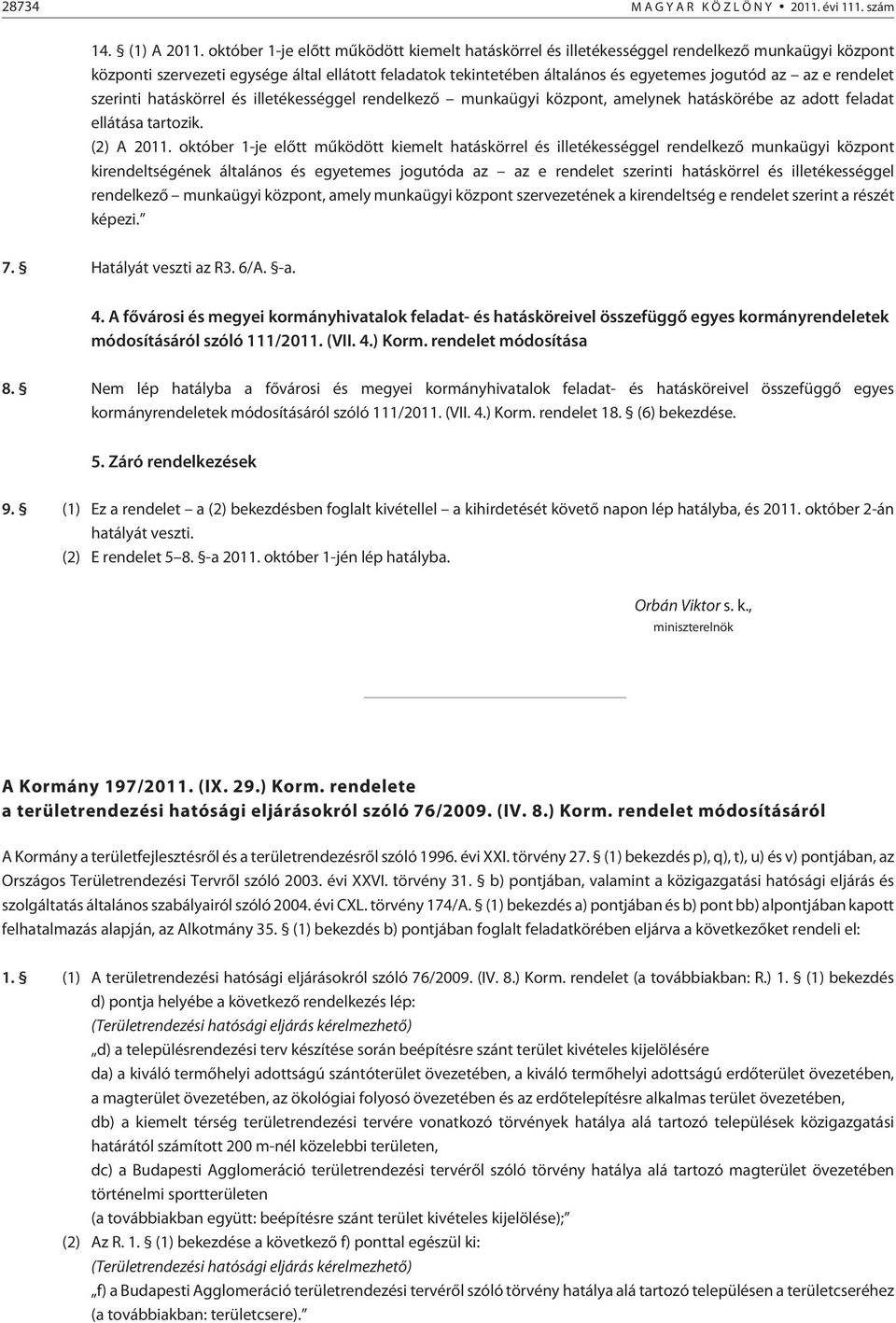 e rendelet szerinti hatáskörrel és illetékességgel rendelkezõ munkaügyi központ, amelynek hatáskörébe az adott feladat ellátása tartozik. (2) A 2011.