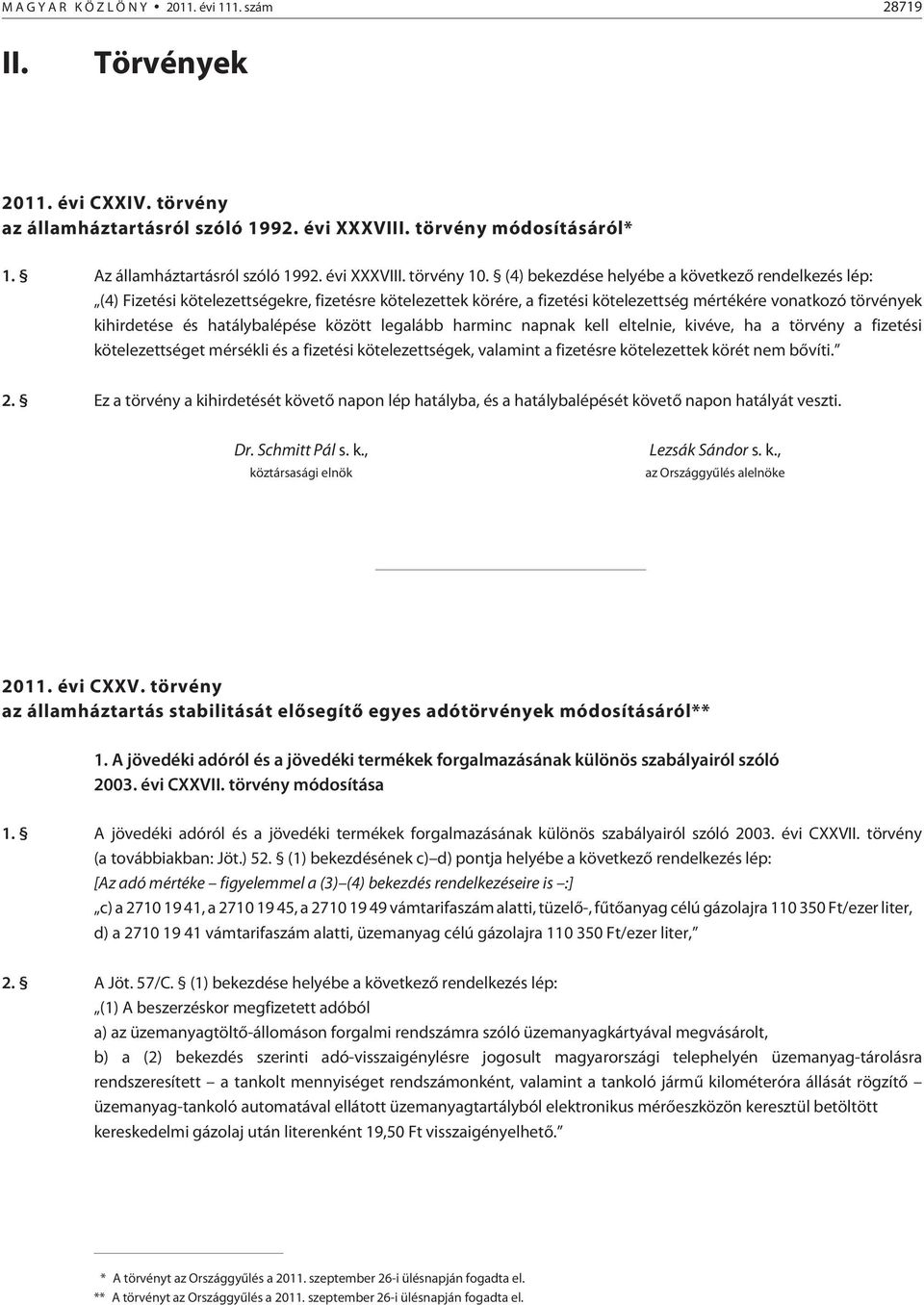 között legalább harminc napnak kell eltelnie, kivéve, ha a törvény a fizetési kötelezettséget mérsékli és a fizetési kötelezettségek, valamint a fizetésre kötelezettek körét nem bõvíti. 2.