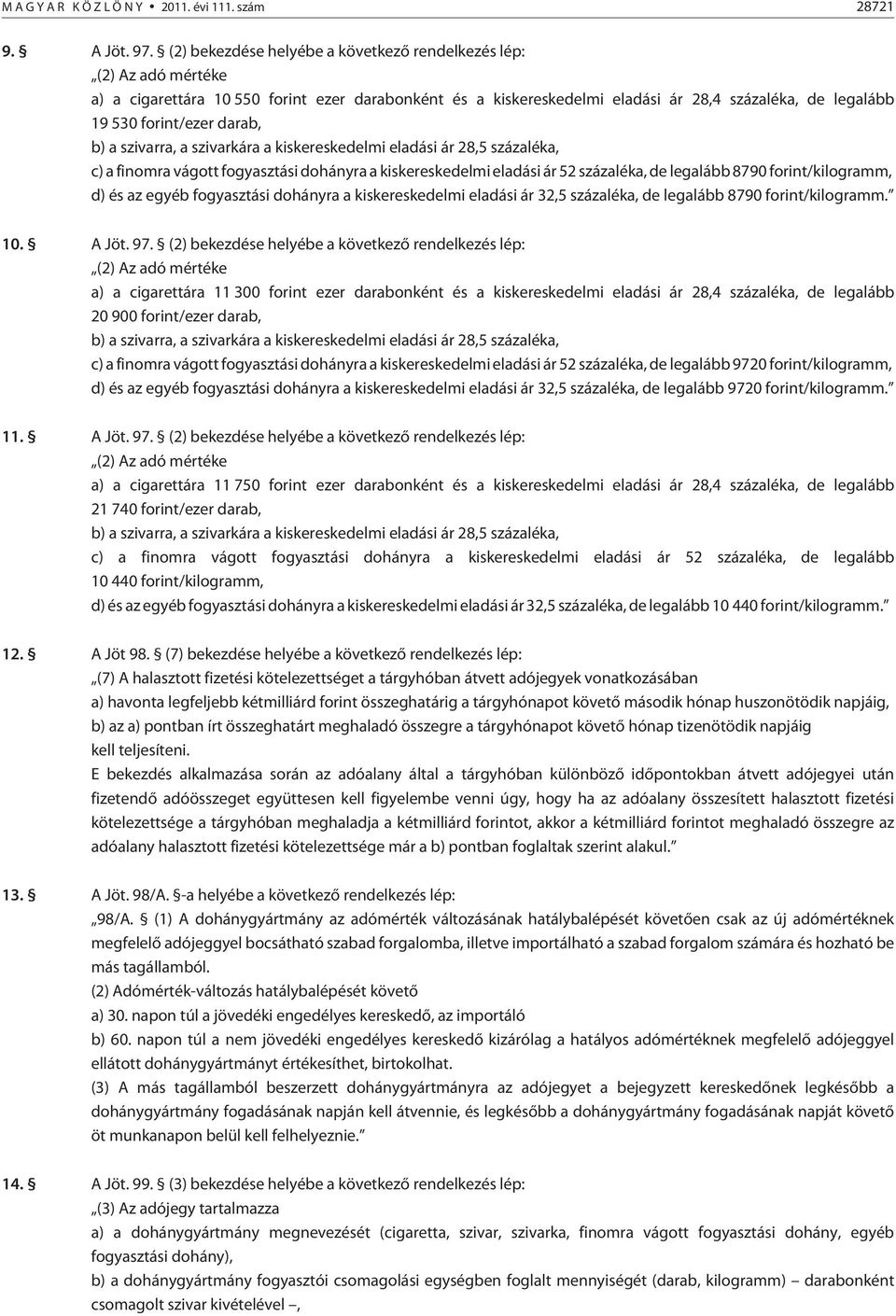 darab, b) a szivarra, a szivarkára a kiskereskedelmi eladási ár 28,5 százaléka, c) a finomra vágott fogyasztási dohányra a kiskereskedelmi eladási ár 52 százaléka, de legalább 8790 forint/kilogramm,