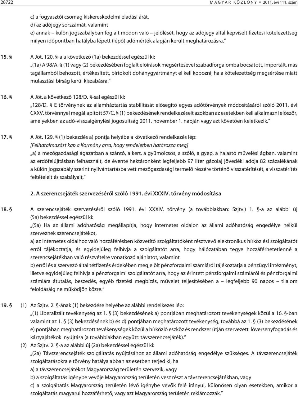 kötelezettség milyen idõpontban hatályba lépett (lépõ) adómérték alapján került meghatározásra. 15. A Jöt. 120. -a a következõ (1a) bekezdéssel egészül ki: (1a) A 98/A.