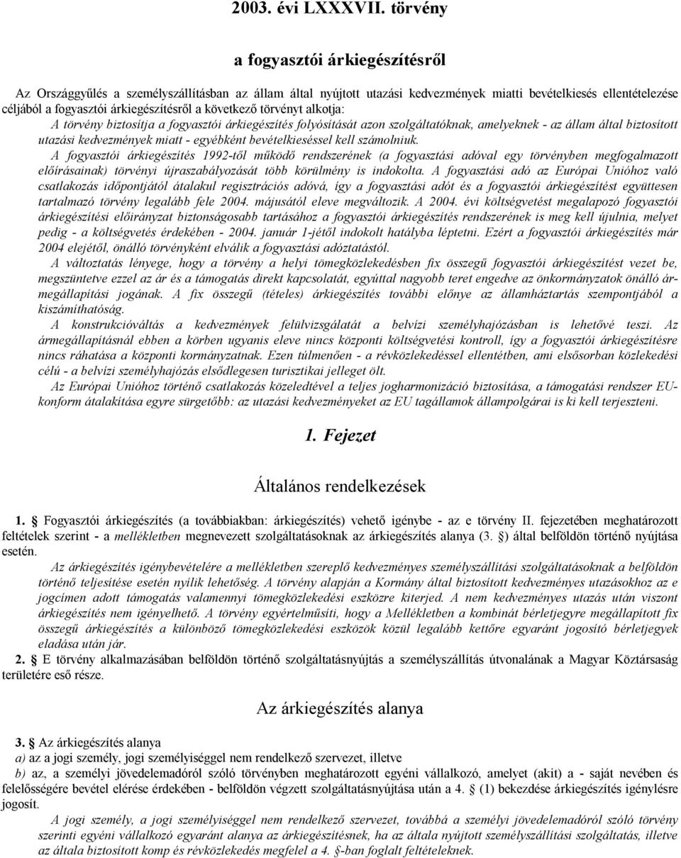 következő törvényt alkotja: A törvény biztosítja a fogyasztói árkiegészítés folyósítását azon szolgáltatóknak, amelyeknek - az állam által biztosított utazási kedvezmények miatt - egyébként