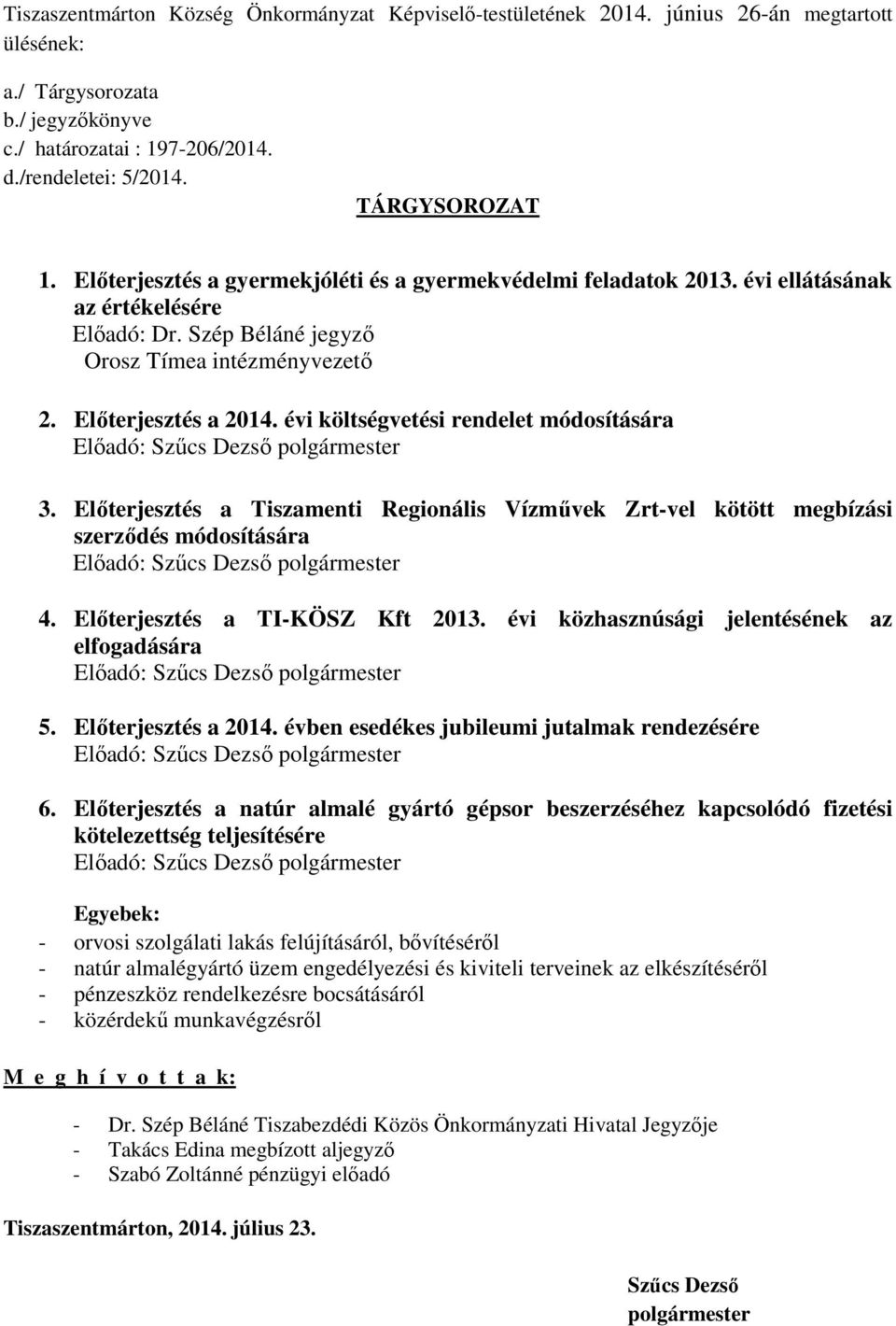 módosítására Előadó: Szűcs Dezső polgármester 3 Előterjesztés a Tiszamenti Regionális Vízművek Zrt-vel kötött megbízási szerződés módosítására Előadó: Szűcs Dezső polgármester 4 Előterjesztés a