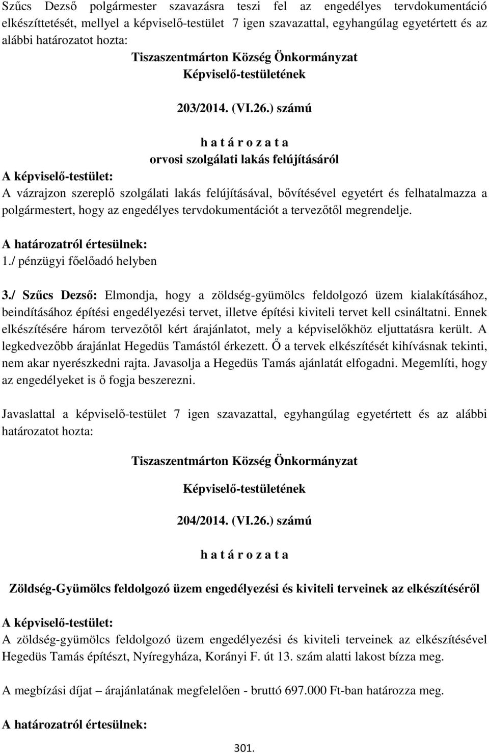 bővítésével egyetért és felhatalmazza a polgármestert, hogy az engedélyes tervdokumentációt a tervezőtől megrendelje A határozatról értesülnek: 1/ pénzügyi főelőadó helyben 3/ Szűcs Dezső: Elmondja,