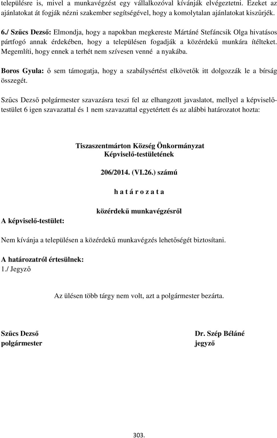 venné a nyakába Boros Gyula: ő sem támogatja, hogy a szabálysértést elkövetők itt dolgozzák le a bírság összegét Szűcs Dezső polgármester szavazásra teszi fel az elhangzott javaslatot, mellyel a