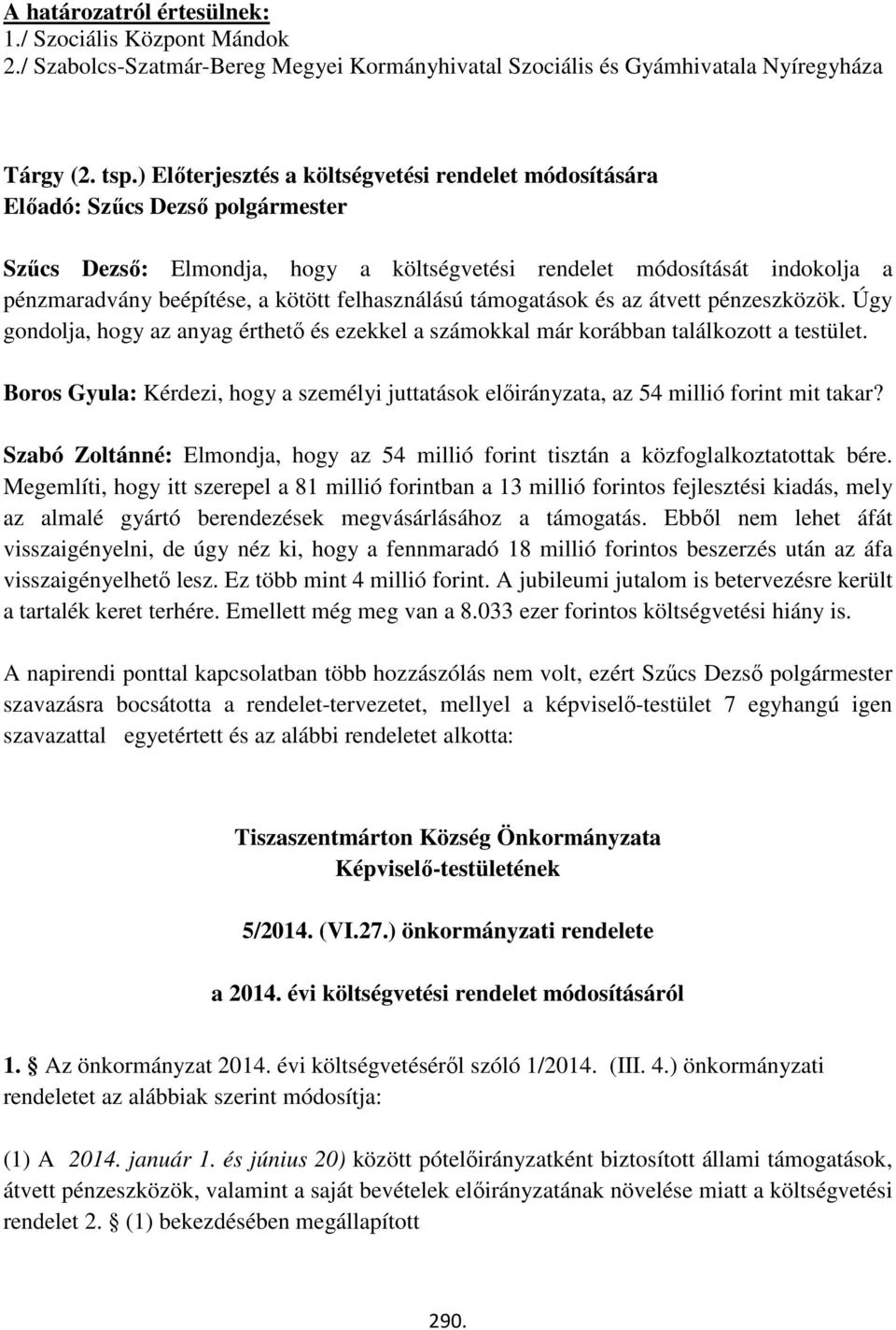 pénzeszközök Úgy gondolja, hogy az anyag érthető és ezekkel a számokkal már korábban találkozott a testület Boros Gyula: Kérdezi, hogy a személyi juttatások előirányzata, az 54 millió forint mit