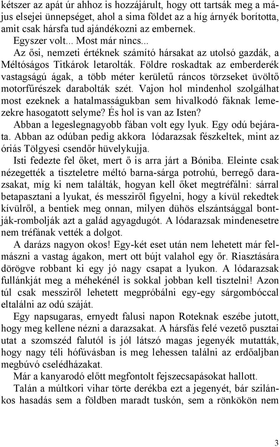 Földre roskadtak az emberderék vastagságú ágak, a több méter kerületű ráncos törzseket üvöltő motorfűrészek darabolták szét.