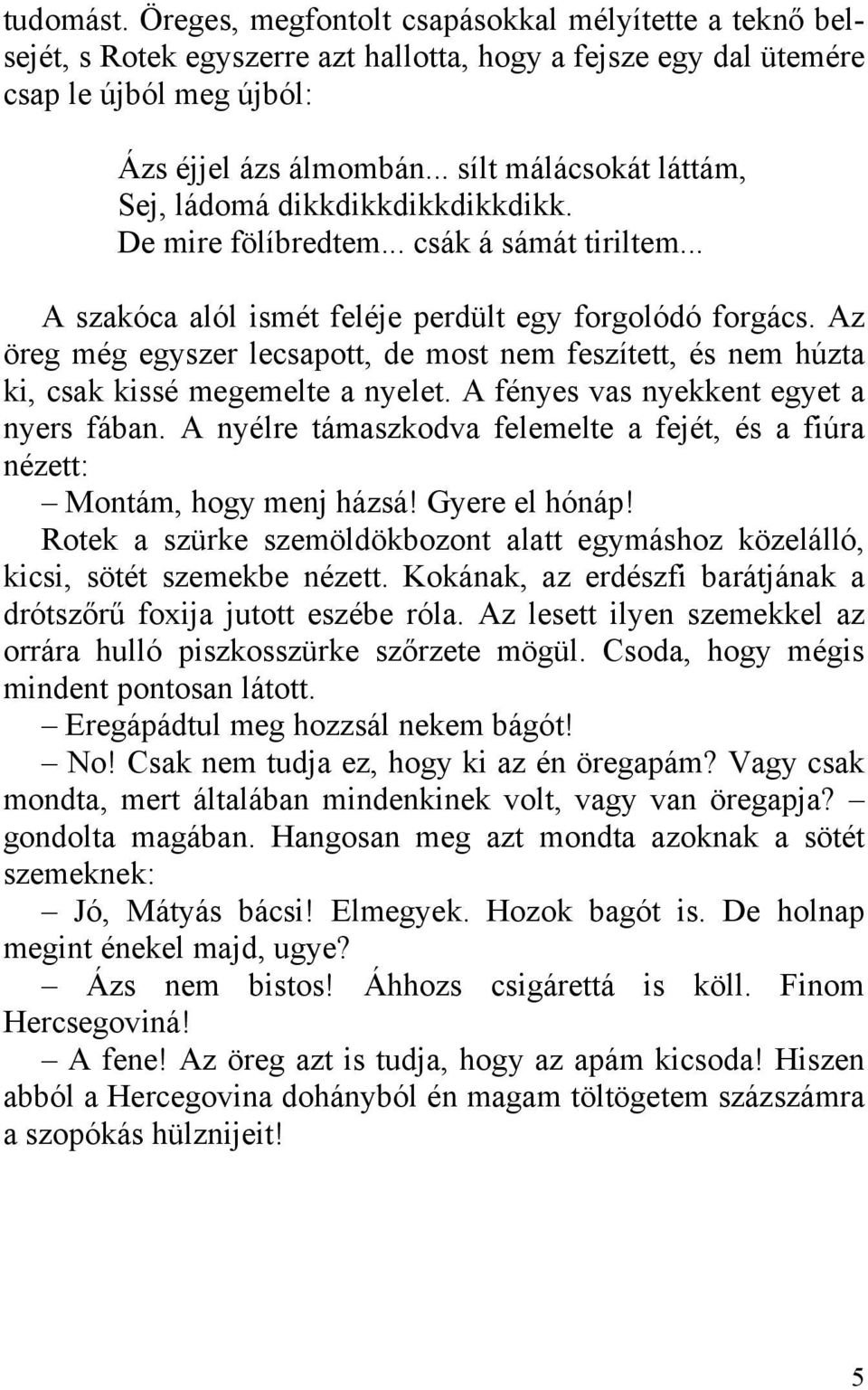 Az öreg még egyszer lecsapott, de most nem feszített, és nem húzta ki, csak kissé megemelte a nyelet. A fényes vas nyekkent egyet a nyers fában.