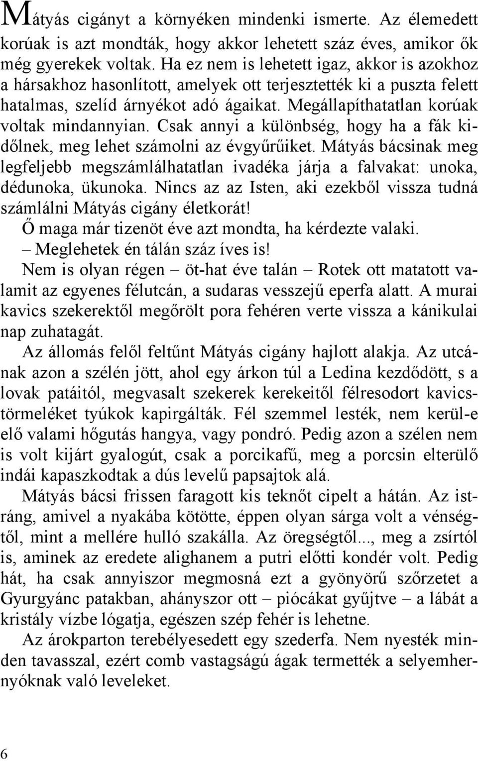 Csak annyi a különbség, hogy ha a fák kidőlnek, meg lehet számolni az évgyűrűiket. Mátyás bácsinak meg legfeljebb megszámlálhatatlan ivadéka járja a falvakat: unoka, dédunoka, ükunoka.