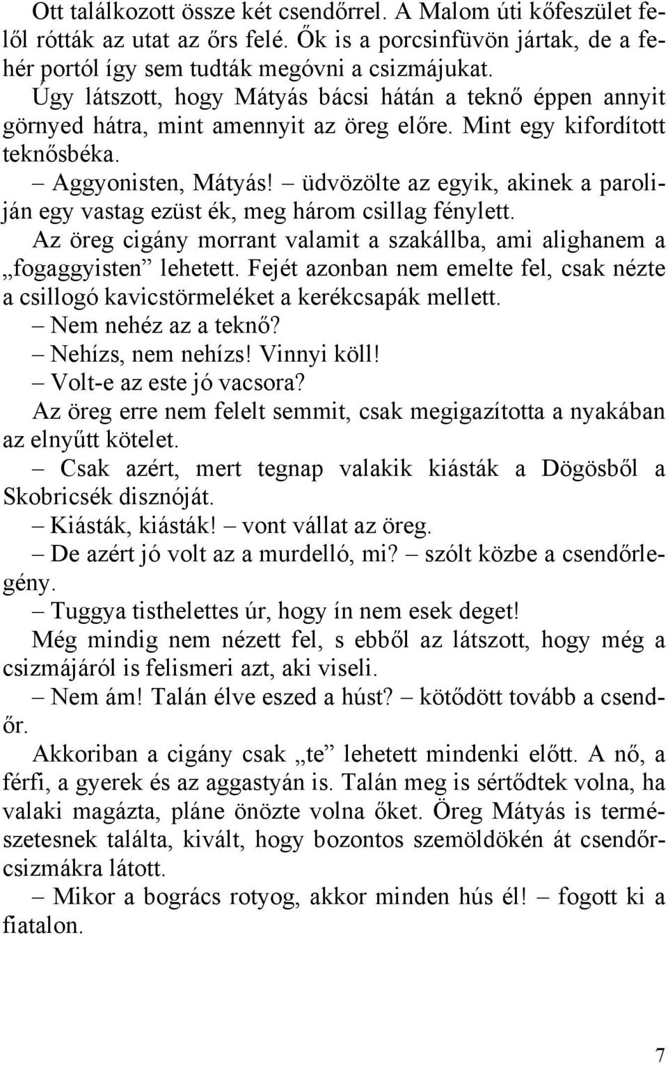 üdvözölte az egyik, akinek a paroliján egy vastag ezüst ék, meg három csillag fénylett. Az öreg cigány morrant valamit a szakállba, ami alighanem a fogaggyisten lehetett.