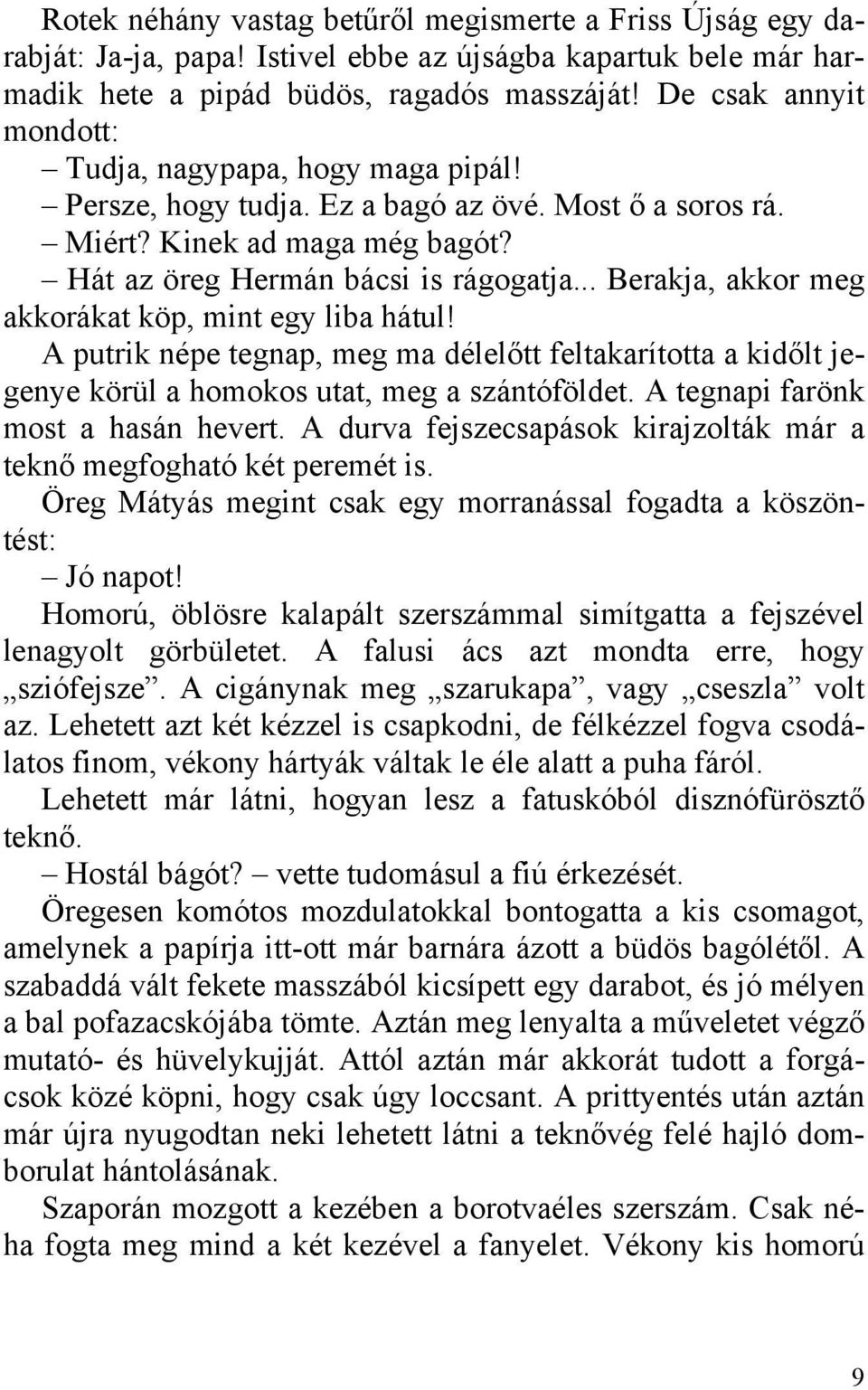 .. Berakja, akkor meg akkorákat köp, mint egy liba hátul! A putrik népe tegnap, meg ma délelőtt feltakarította a kidőlt jegenye körül a homokos utat, meg a szántóföldet.