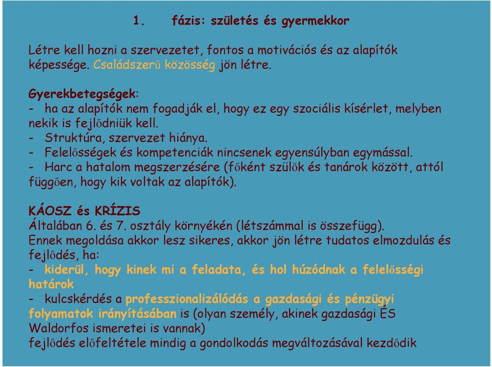 - Felelősségek és kompetenciák nincsenek egyensúlyban egymással. - Harc a hatalom megszerzésére (főként szülők és tanárok között, attól függően, hogy kik voltak az alapítók).