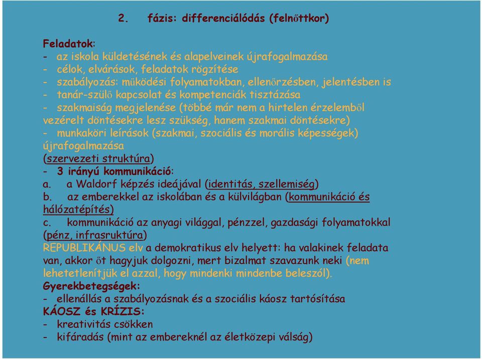 döntésekre) - munkaköri leírások (szakmai, szociális és morális képességek) újrafogalmazása (szervezeti struktúra) - 3 irányú kommunikáció: a. a Waldorf képzés ideájával (identitás, szellemiség) b.