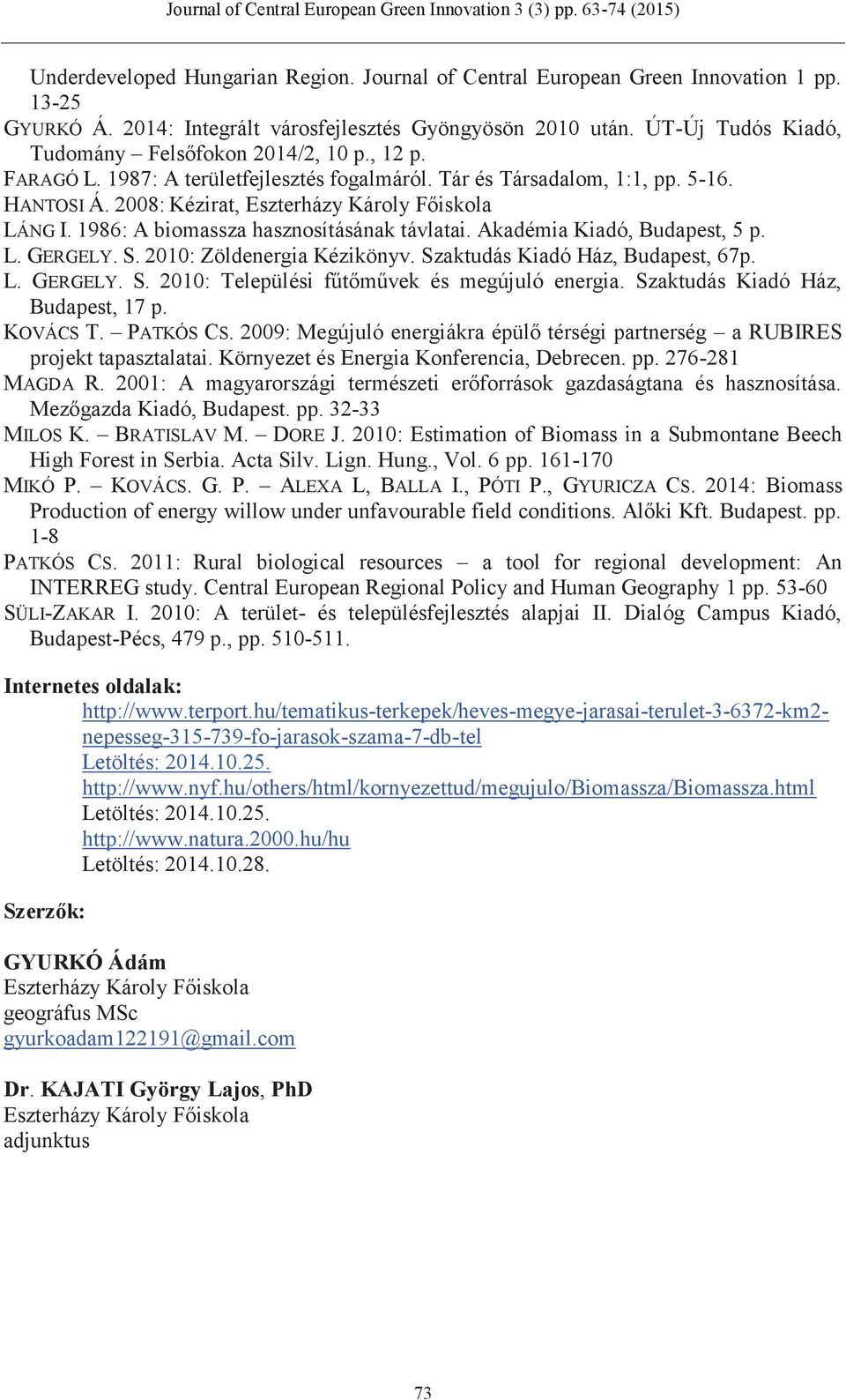 2008: Kézirat, Eszterházy Károly Főiskola LÁNG I. 1986: A biomassza hasznosításának távlatai. Akadémia Kiadó, Budapest, 5 p. L. GERGELY. S. 2010: Zöldenergia Kézikönyv.