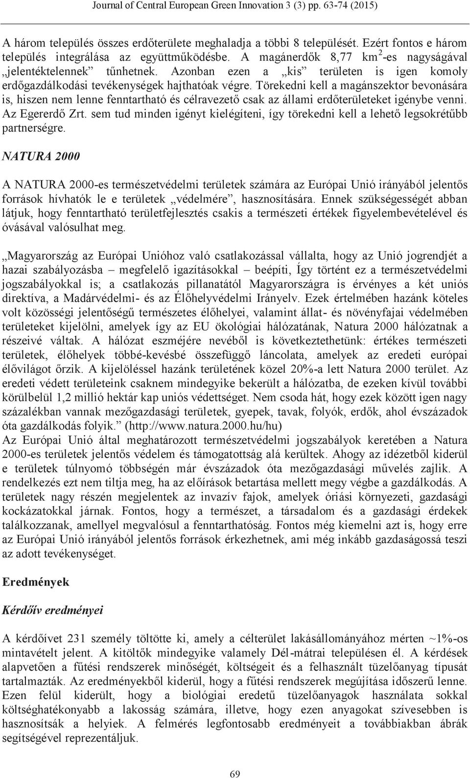 Törekedni kell a magánszektor bevonására is, hiszen nem lenne fenntartható és célravezető csak az állami erdőterületeket igénybe venni. Az Egererdő Zrt.