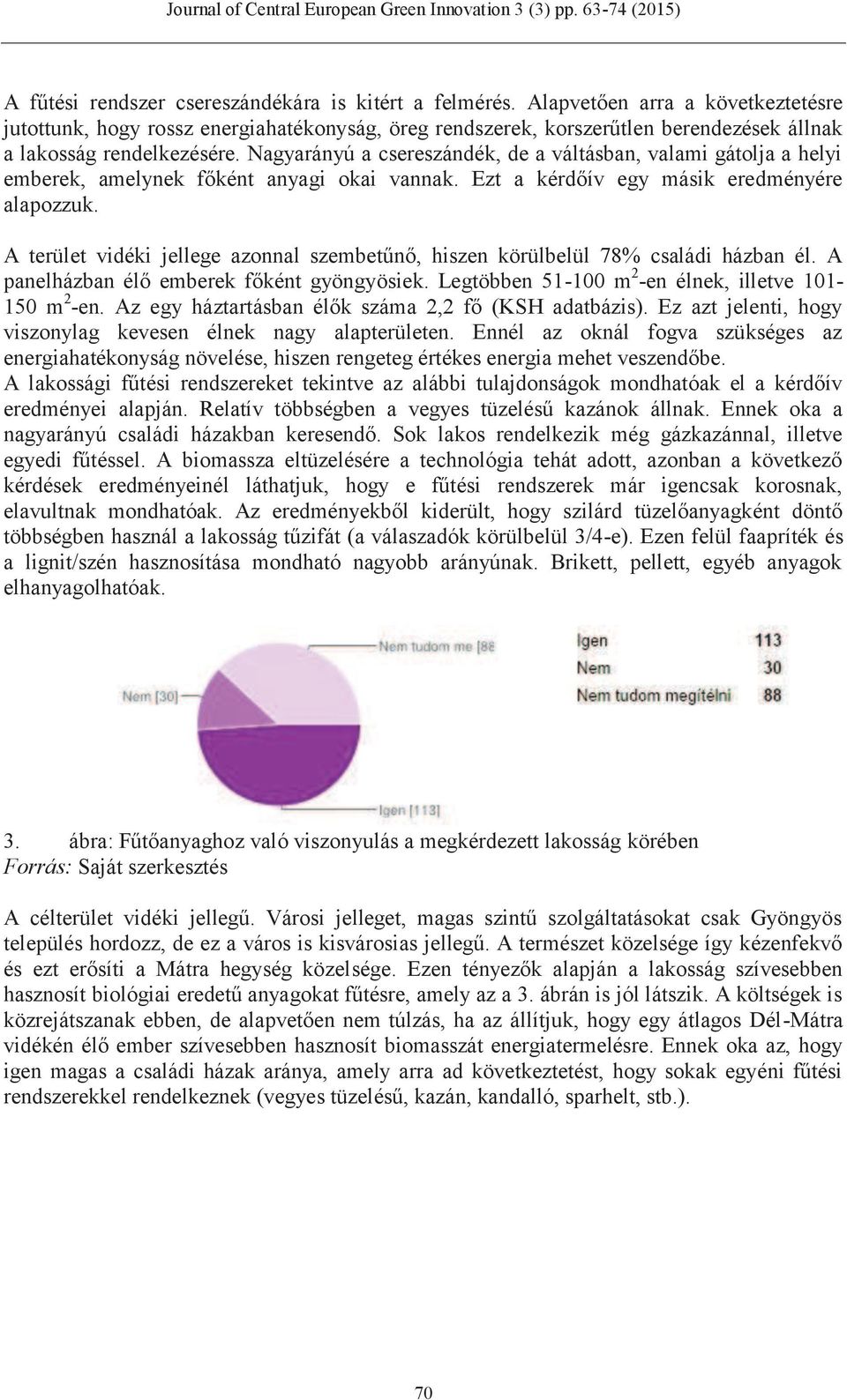 Nagyarányú a csereszándék, de a váltásban, valami gátolja a helyi emberek, amelynek főként anyagi okai vannak. Ezt a kérdőív egy másik eredményére alapozzuk.