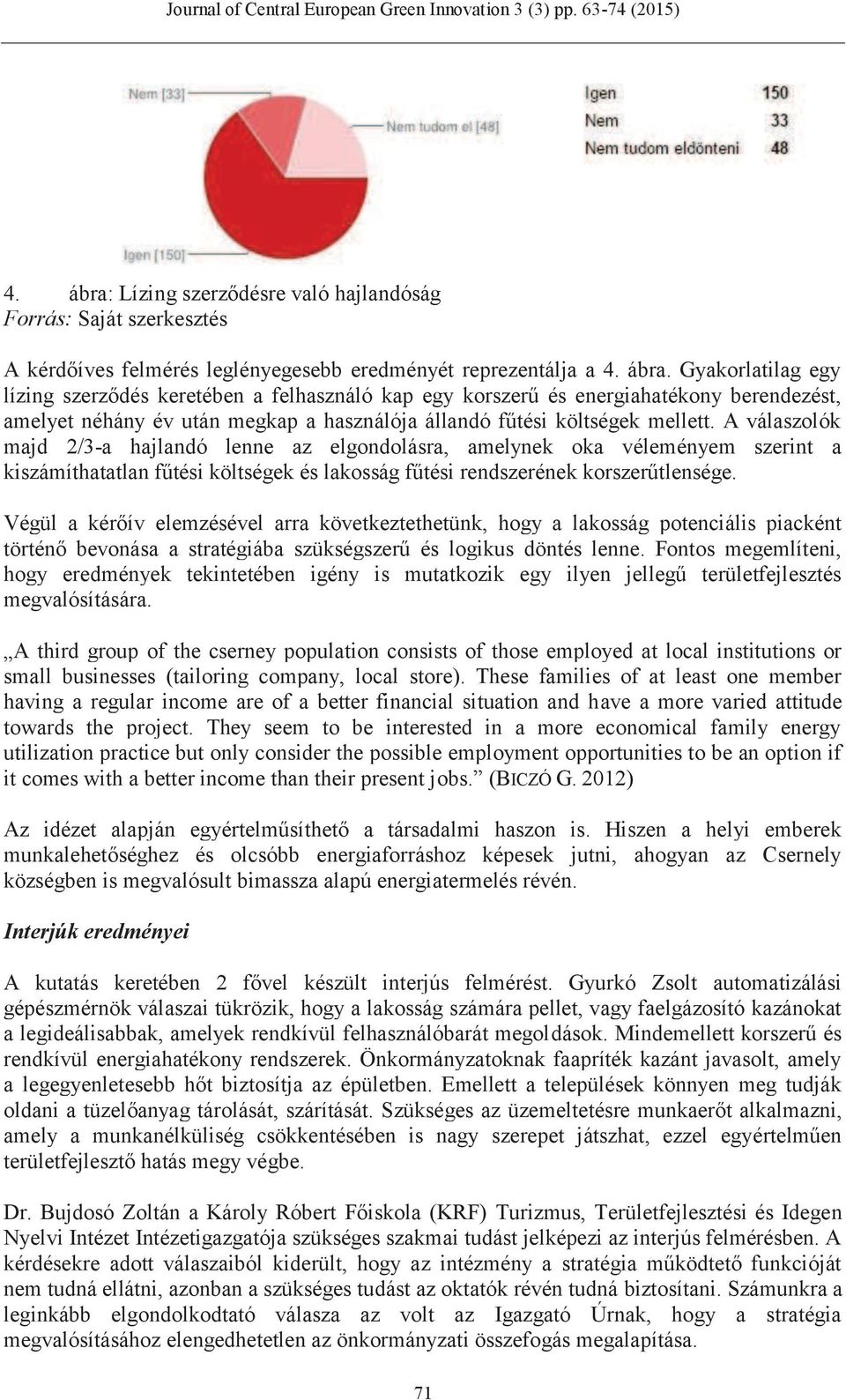 Végül a kérőív elemzésével arra következtethetünk, hogy a lakosság potenciális piacként történő bevonása a stratégiába szükségszerű és logikus döntés lenne.