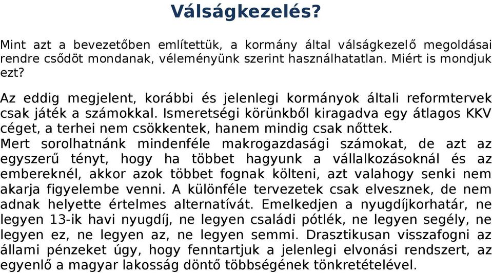 Mert sorolhatnánk mindenféle makrogazdasági számokat, de azt az egyszerű tényt, hogy ha többet hagyunk a vállalkozásoknál és az embereknél, akkor azok többet fognak költeni, azt valahogy senki nem