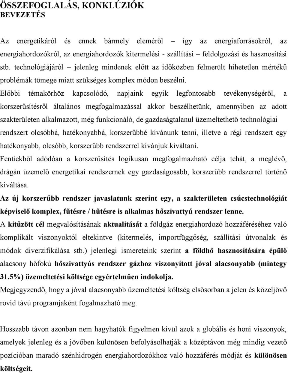 Előbbi témakörhöz kapcsolódó, napjaink egyik legfontosabb tevékenységéről, a korszerűsítésről általános megfogalmazással akkor beszélhetünk, amennyiben az adott szakterületen alkalmazott, még