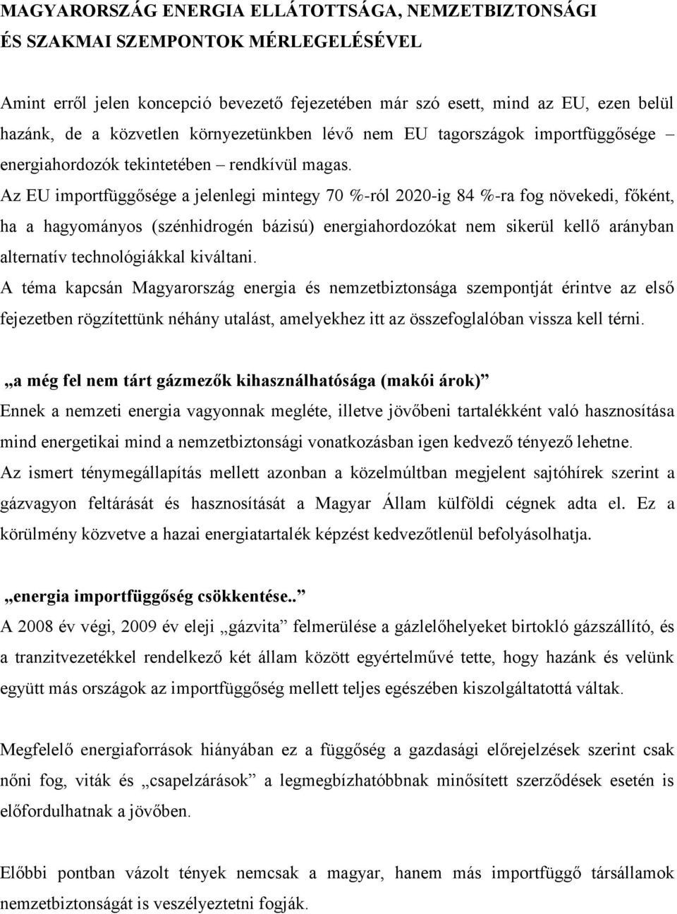 Az EU importfüggősége a jelenlegi mintegy 70 %-ról 2020-ig 84 %-ra fog növekedi, főként, ha a hagyományos (szénhidrogén bázisú) energiahordozókat nem sikerül kellő arányban alternatív technológiákkal