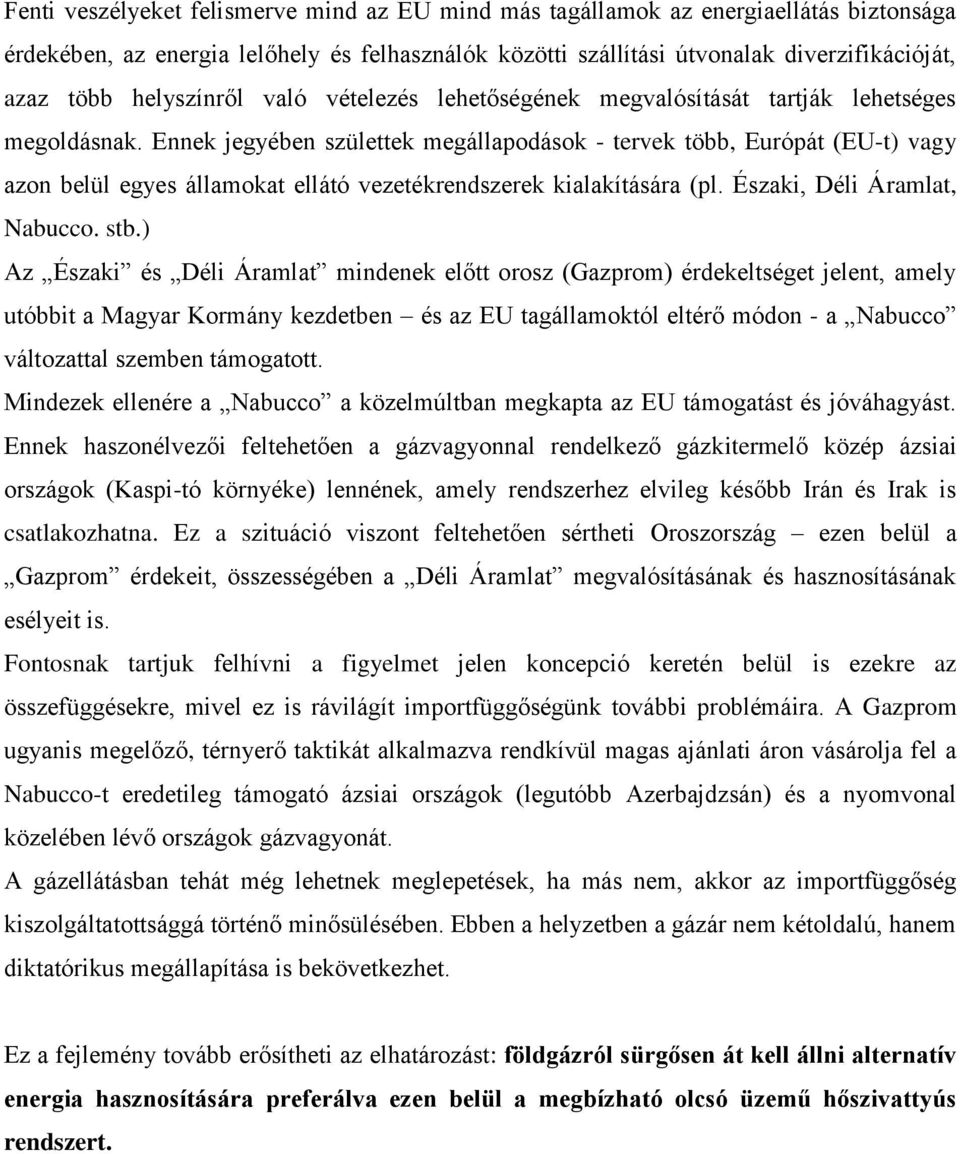 Ennek jegyében születtek megállapodások - tervek több, Európát (EU-t) vagy azon belül egyes államokat ellátó vezetékrendszerek kialakítására (pl. Északi, Déli Áramlat, Nabucco. stb.