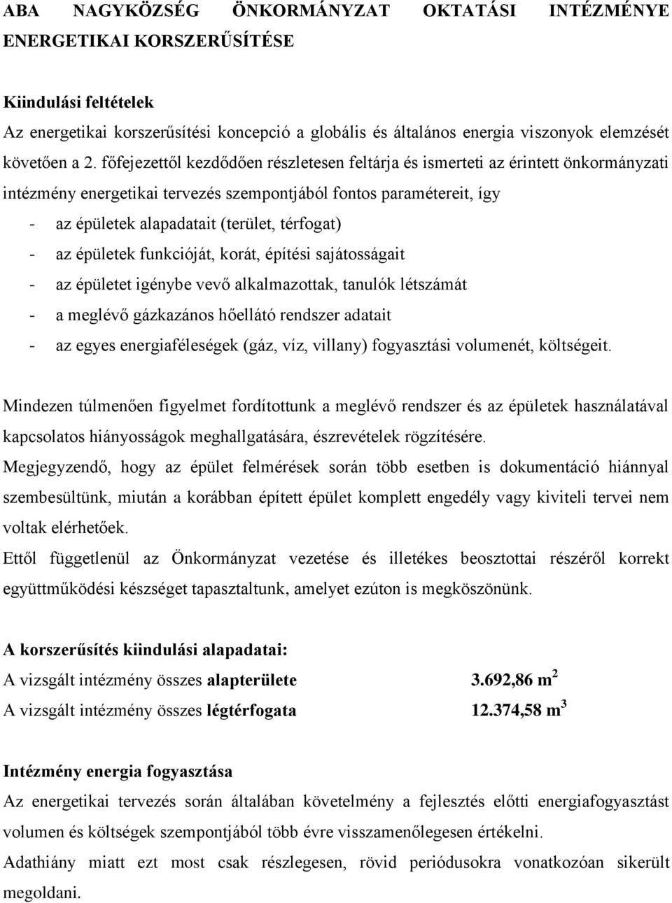 térfogat) - az épületek funkcióját, korát, építési sajátosságait - az épületet igénybe vevő alkalmazottak, tanulók létszámát - a meglévő gázkazános hőellátó rendszer adatait - az egyes