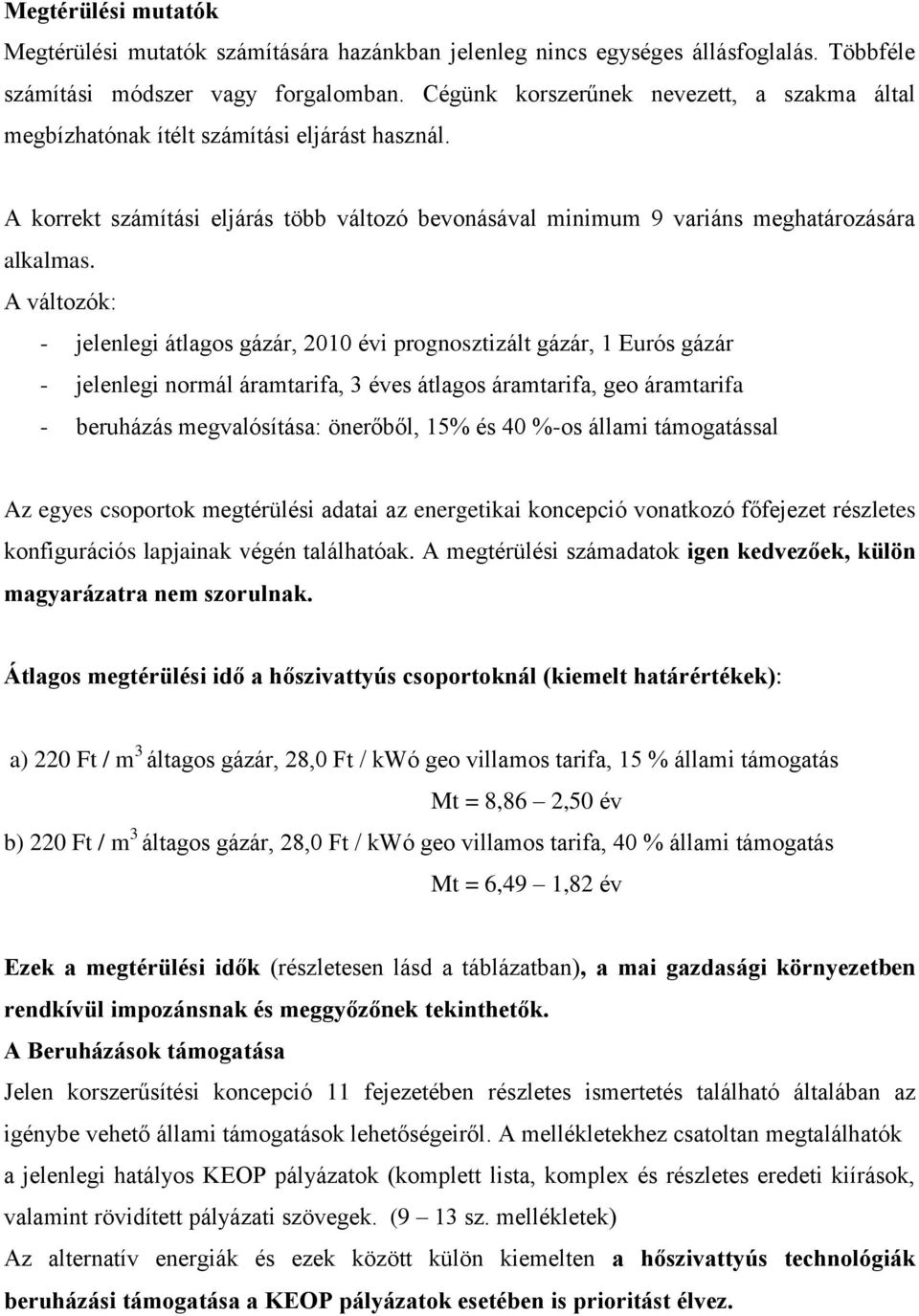 A változók: - jelenlegi átlagos gázár, 2010 évi prognosztizált gázár, 1 Eurós gázár - jelenlegi normál áramtarifa, 3 éves átlagos áramtarifa, geo áramtarifa - beruházás megvalósítása: önerőből, 15%