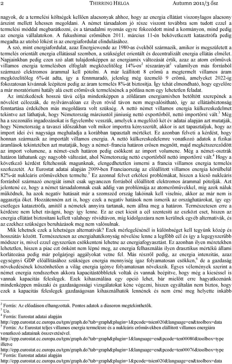 A fukushimai erımőben 2011. március 11-én bekövetkezett katasztrófa pedig megadta az utolsó lökést is az energiafordulat elindulásához.