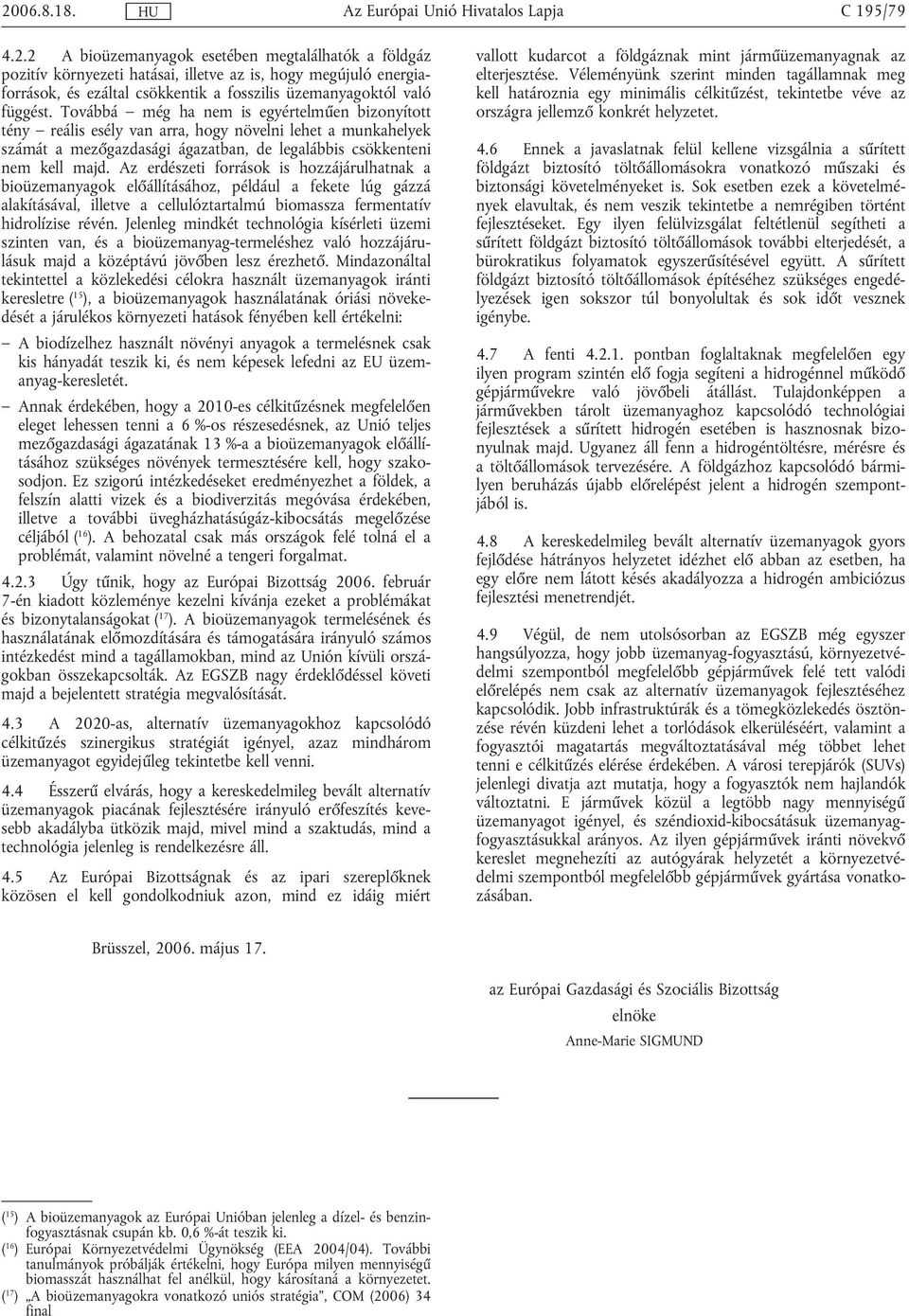 Továbbá még ha nem is egyértelműen bizonyított tény reális esély van arra, hogy növelni lehet a munkahelyek számát a mezőgazdasági ágazatban, de legalábbis csökkenteni nem kell majd.