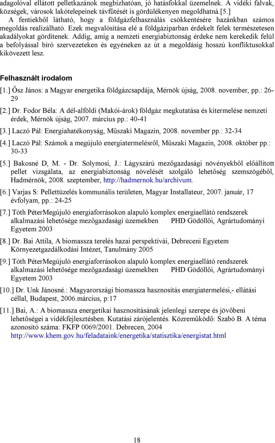 Addig, amíg a nemzeti energiabiztonság érdeke nem kerekedik felül a befolyással bíró szervezeteken és egyéneken az út a megoldásig hosszú konfliktusokkal kikövezett lesz. Felhasznált irodalom [1.