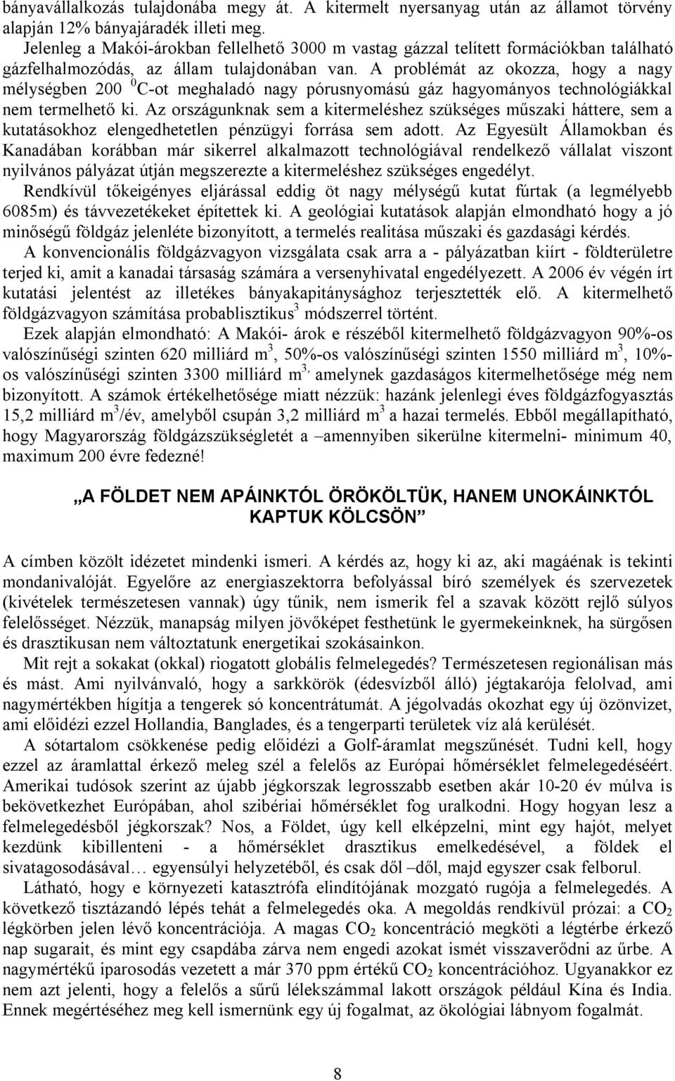 A problémát az okozza, hogy a nagy mélységben 200 0 C-ot meghaladó nagy pórusnyomású gáz hagyományos technológiákkal nem termelhető ki.