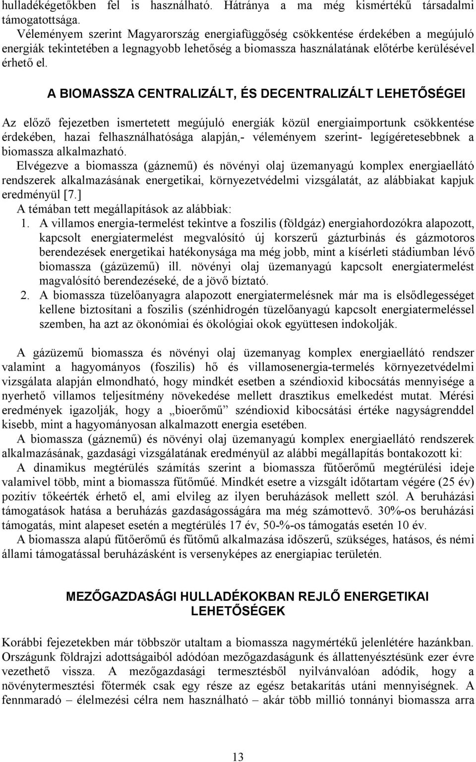 A BIOMASSZA CENTRALIZÁLT, ÉS DECENTRALIZÁLT LEHETŐSÉGEI Az előző fejezetben ismertetett megújuló energiák közül energiaimportunk csökkentése érdekében, hazai felhasználhatósága alapján,- véleményem