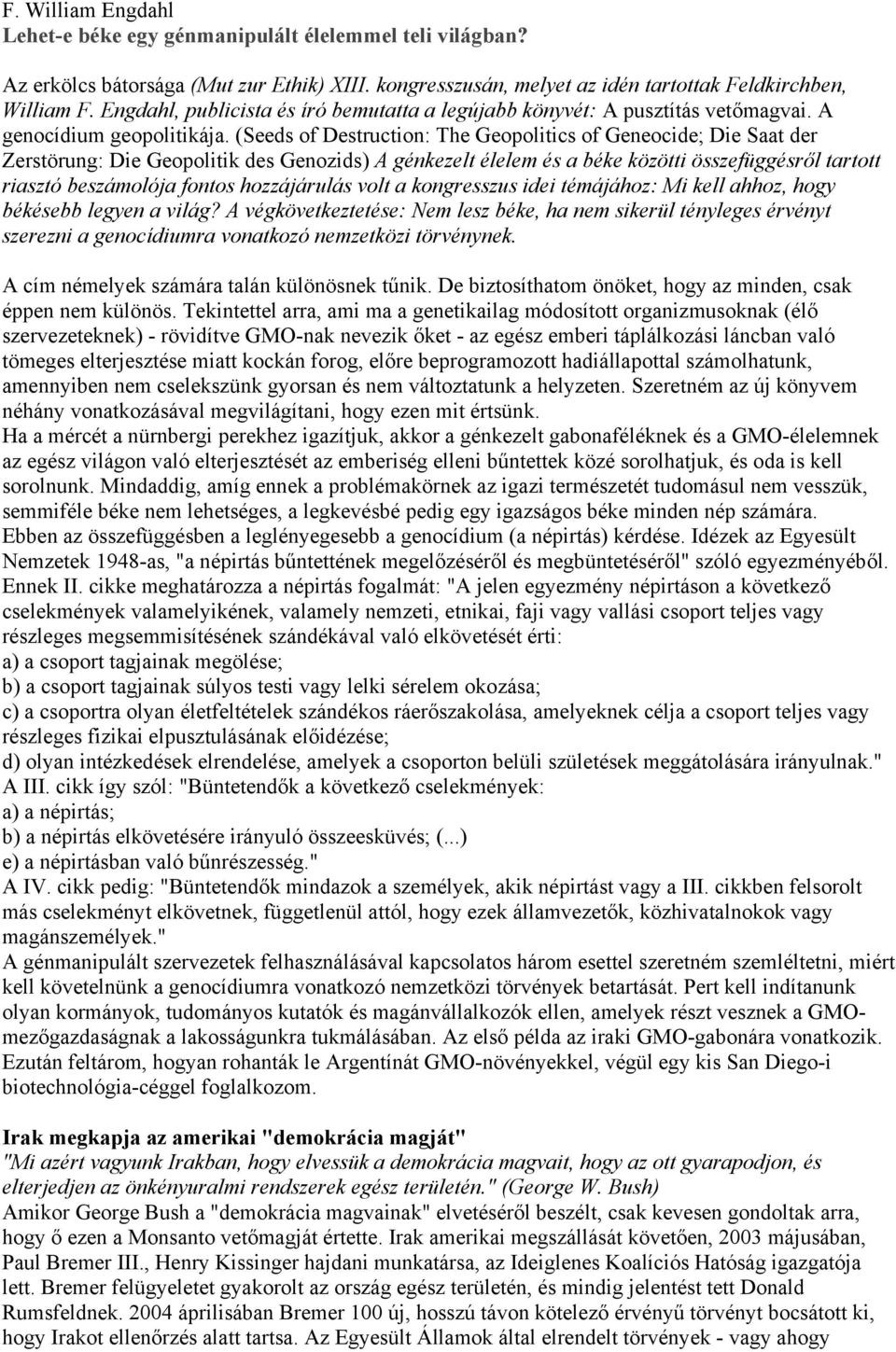 (Seeds of Destruction: The Geopolitics of Geneocide; Die Saat der Zerstörung: Die Geopolitik des Genozids) A génkezelt élelem és a béke közötti összefüggésről tartott riasztó beszámolója fontos