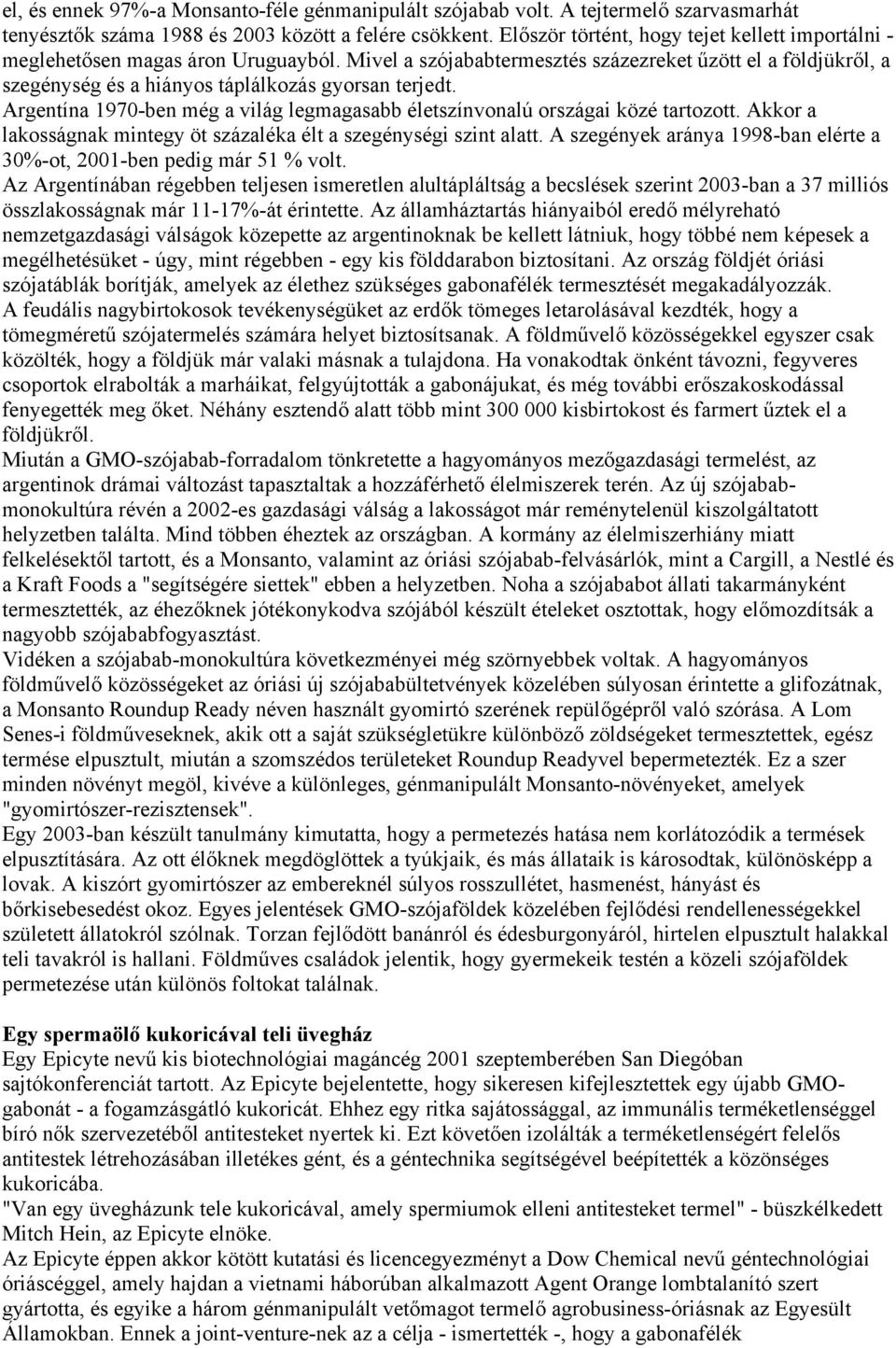 Mivel a szójababtermesztés százezreket űzött el a földjükről, a szegénység és a hiányos táplálkozás gyorsan terjedt. Argentína 1970-ben még a világ legmagasabb életszínvonalú országai közé tartozott.