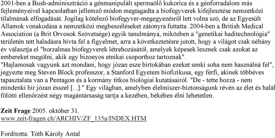 2004-ben a British Medical Association (a Brit Orvosok Szövetsége) egyik tanulmánya, miközben a "genetikai haditechnológia" területén tett haladásra hívta fel a figyelmet, arra a következtetésre