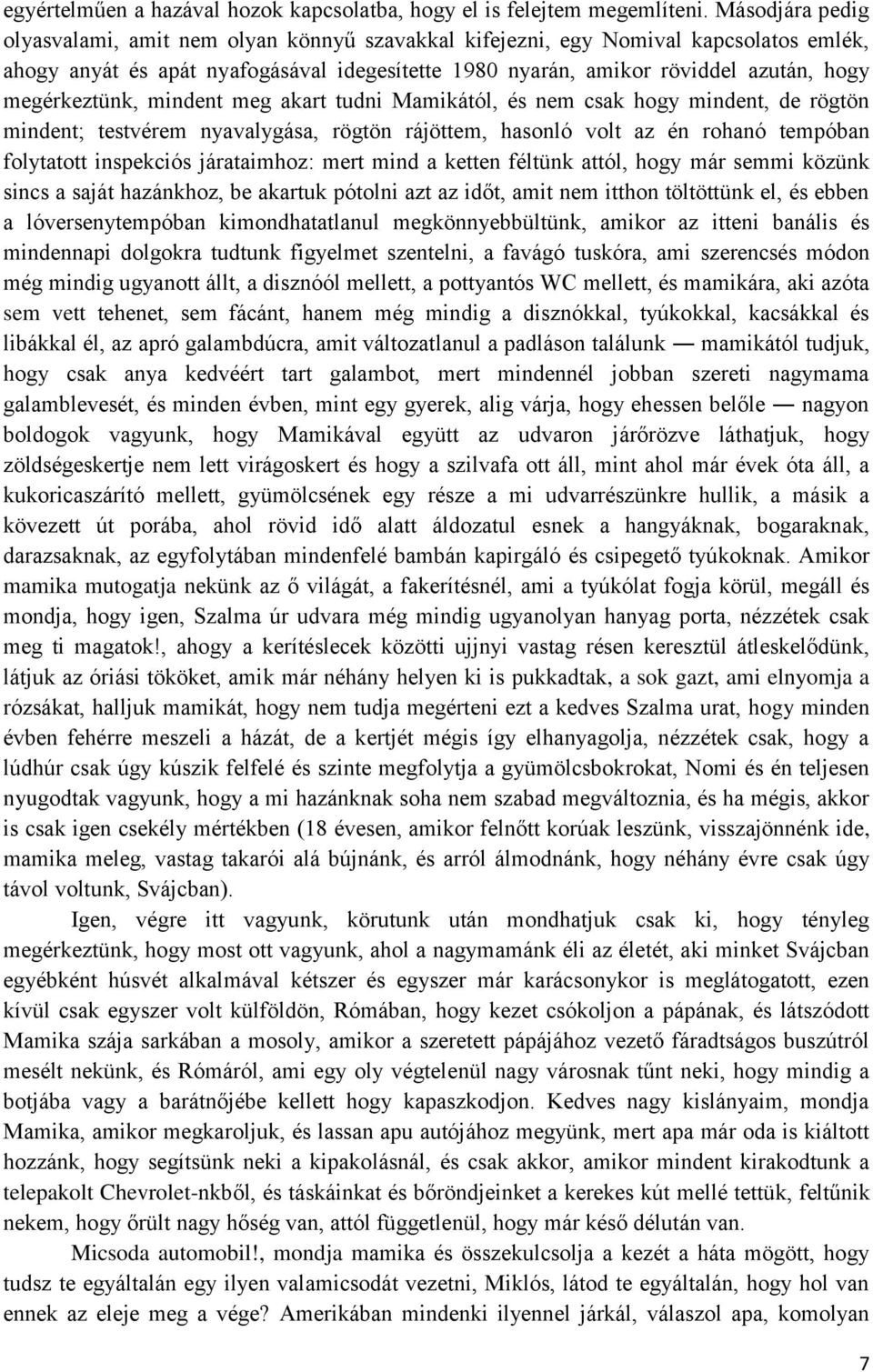 megérkeztünk, mindent meg akart tudni Mamikától, és nem csak hogy mindent, de rögtön mindent; testvérem nyavalygása, rögtön rájöttem, hasonló volt az én rohanó tempóban folytatott inspekciós