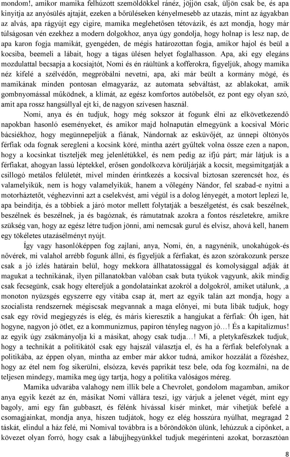 cigire, mamika meglehetősen tétovázik, és azt mondja, hogy már túlságosan vén ezekhez a modern dolgokhoz, anya úgy gondolja, hogy holnap is lesz nap, de apa karon fogja mamikát, gyengéden, de mégis