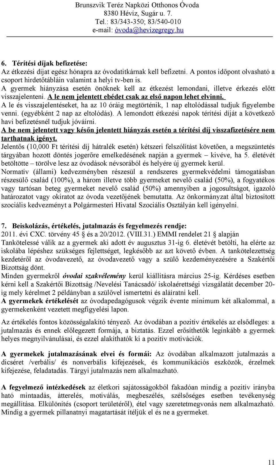 A le és visszajelentéseket, ha az 10 óráig megtörténik, 1 nap eltolódással tudjuk figyelembe venni. (egyébként 2 nap az eltolódás).