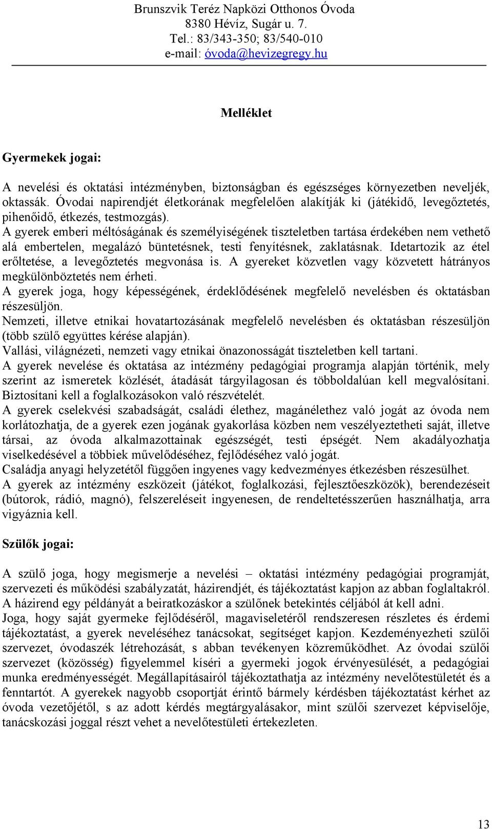 A gyerek emberi méltóságának és személyiségének tiszteletben tartása érdekében nem vethető alá embertelen, megalázó büntetésnek, testi fenyítésnek, zaklatásnak.