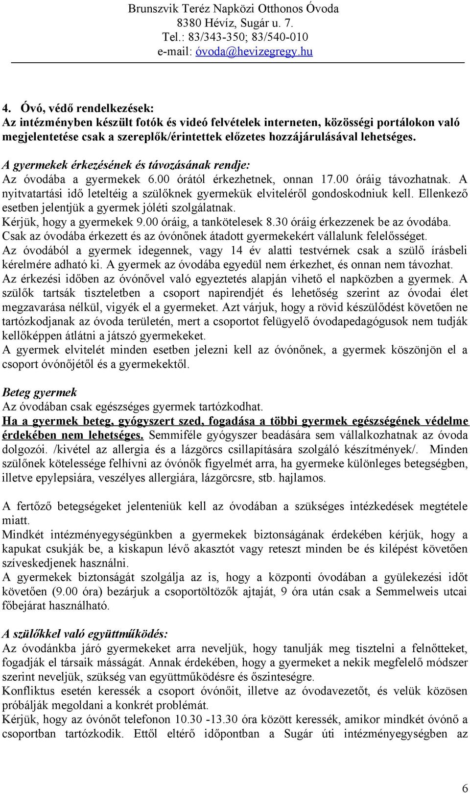 A nyitvatartási idő leteltéig a szülőknek gyermekük elviteléről gondoskodniuk kell. Ellenkező esetben jelentjük a gyermek jóléti szolgálatnak. Kérjük, hogy a gyermekek 9.00 óráig, a tankötelesek 8.