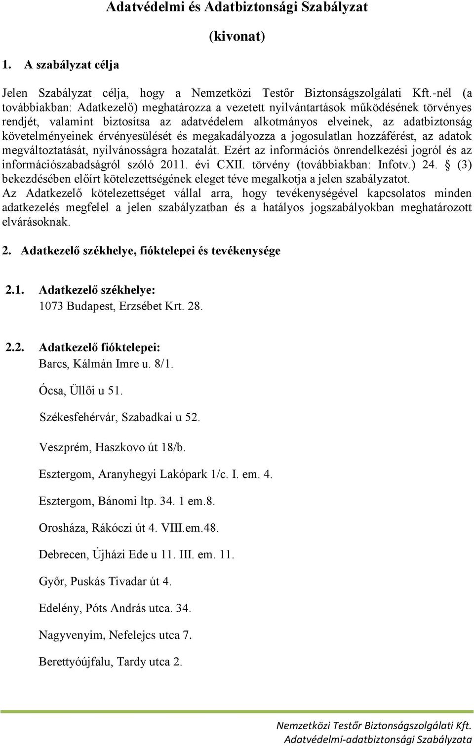 nyilvánosságra hozatalát. Ezért az információs önrendelkezési jogról és az információszabadságról szóló 2011. évi CXII. törvény (továbbiakban: Infotv.) 24.