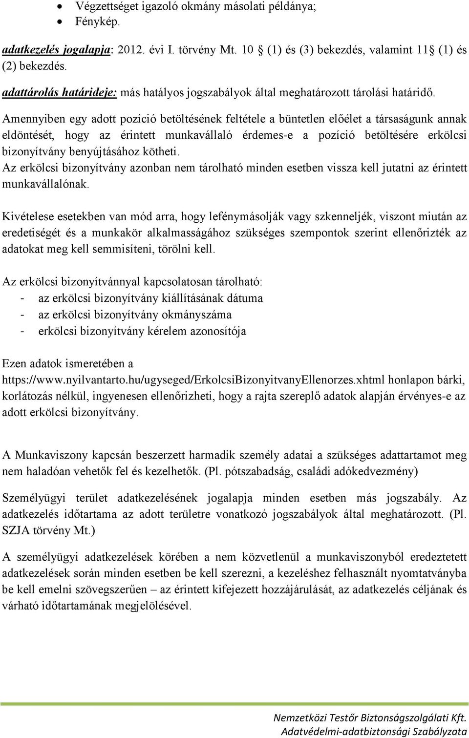 Amennyiben egy adott pozíció betöltésének feltétele a büntetlen előélet a társaságunk annak eldöntését, hogy az érintett munkavállaló érdemes-e a pozíció betöltésére erkölcsi bizonyítvány