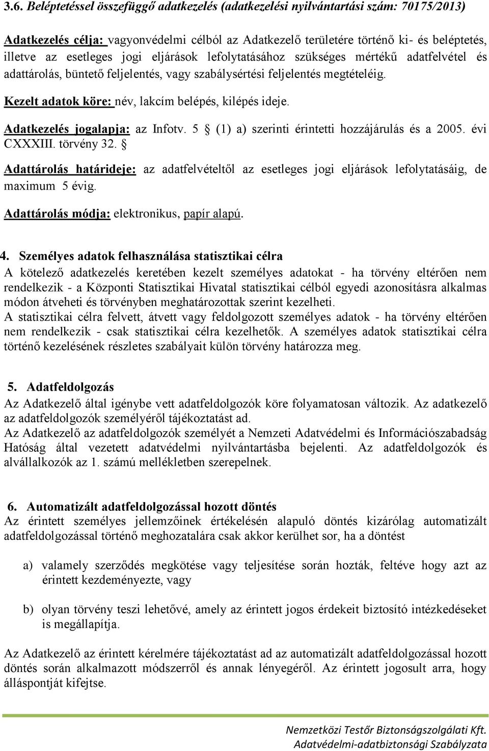 Kezelt adatok köre: név, lakcím belépés, kilépés ideje. Adatkezelés jogalapja: az Infotv. 5 (1) a) szerinti érintetti hozzájárulás és a 2005. évi CXXXIII. törvény 32.