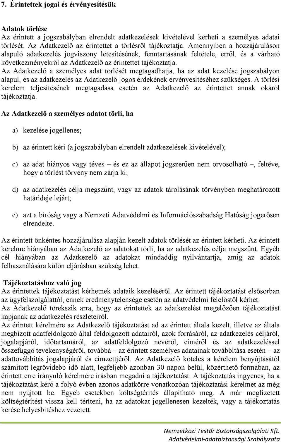 Amennyiben a hozzájáruláson alapuló adatkezelés jogviszony létesítésének, fenntartásának feltétele, erről, és a várható következményekről az Adatkezelő az érintettet tájékoztatja.