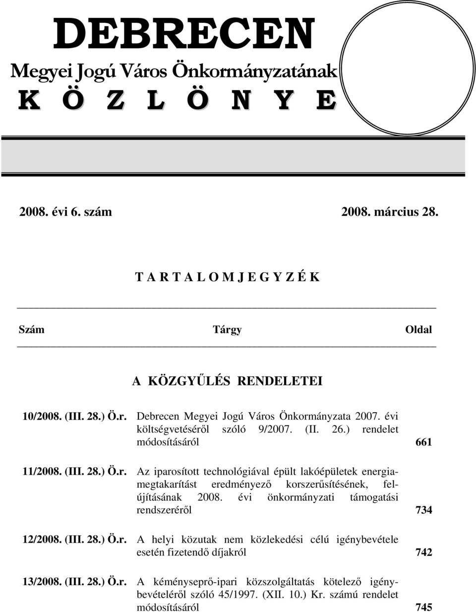 évi önkormányzati támogatási rendszeréről 734 12/2008. (III. 28.) Ö.r. A helyi közutak nem közlekedési célú igénybevétele esetén fizetendő díjakról 742 13/2008. (III. 28.) Ö.r. A kéményseprő-ipari közszolgáltatás kötelező igénybevételéről szóló 45/1997.