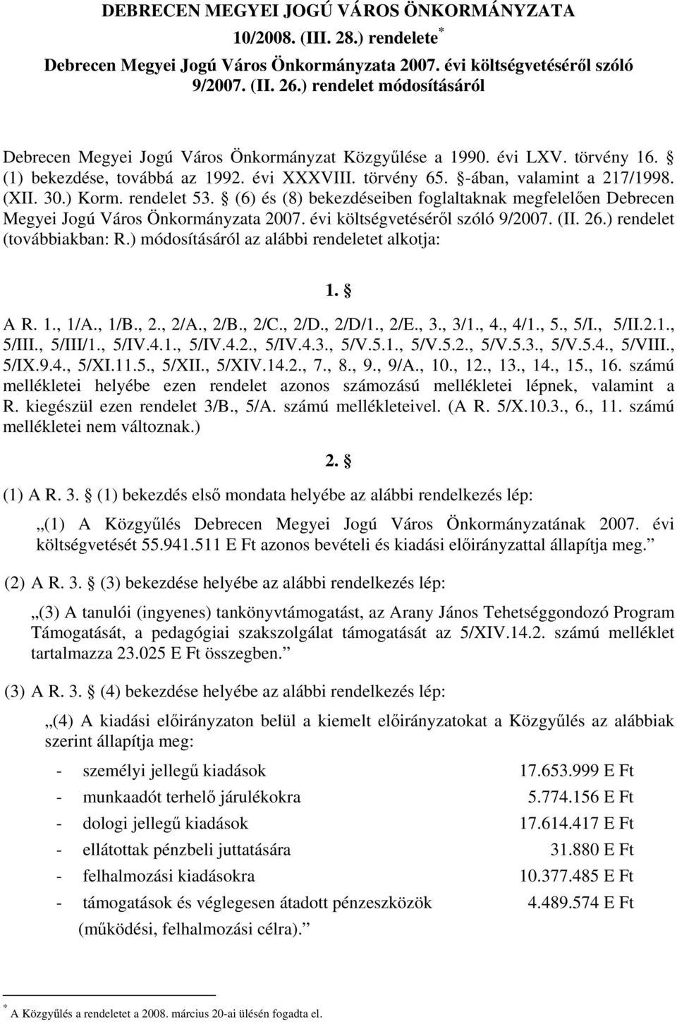 ) Korm. rendelet 53. (6) és (8) bekezdéseiben foglaltaknak megfelelően Debrecen Megyei Jogú Város Önkormányzata 2007. évi költségvetéséről szóló 9/2007. (II. 26.) rendelet (továbbiakban: R.