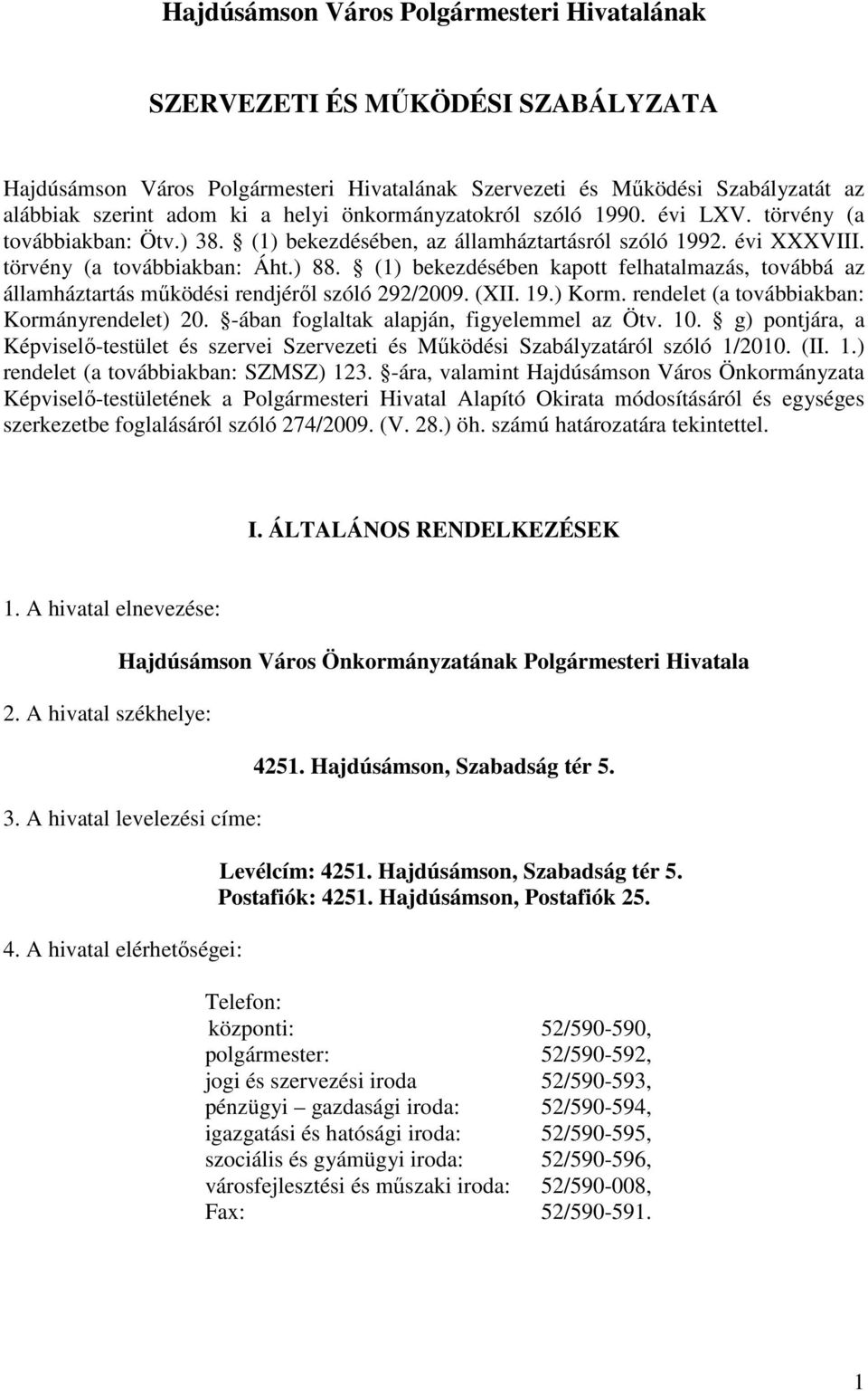 (1) bekezdésében kapott felhatalmazás, továbbá az államháztartás mőködési rendjérıl szóló 292/2009. (XII. 19.) Korm. rendelet (a továbbiakban: Kormányrendelet) 20.