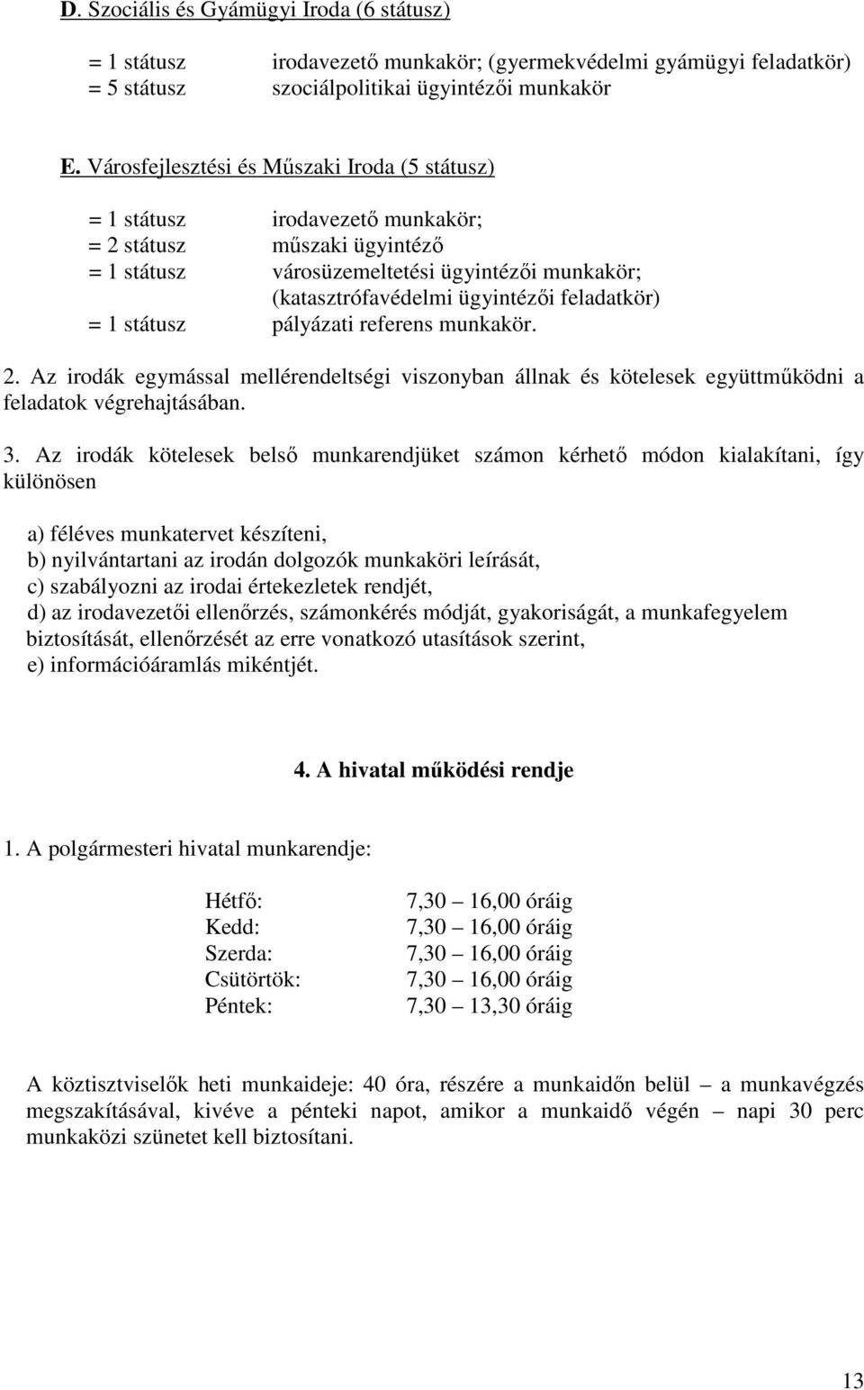 feladatkör) = 1 státusz pályázati referens munkakör. 2. Az irodák egymással mellérendeltségi viszonyban állnak és kötelesek együttmőködni a feladatok végrehajtásában. 3.